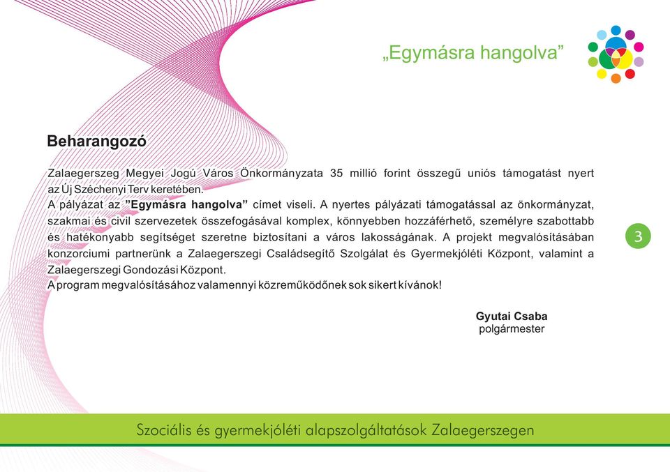 A nyertes pályázati támogatással az önkormányzat, szakmai és civil szervezetek összefogásával komplex, könnyebben hozzáférhető, személyre szabottabb és hatékonyabb