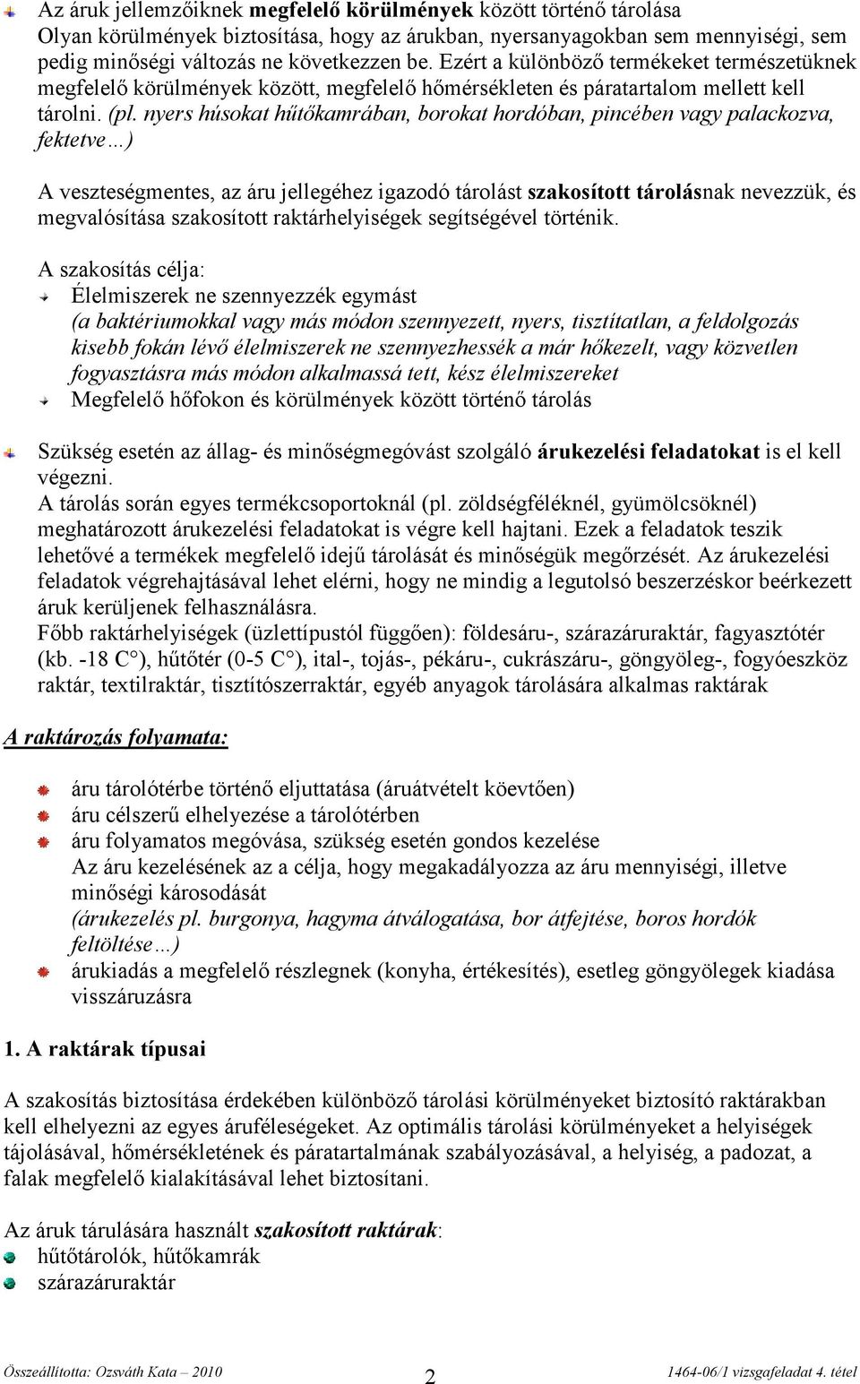 nyers húsokat hűtőkamrában, borokat hordóban, pincében vagy palackozva, fektetve ) A veszteségmentes, az áru jellegéhez igazodó tárolást szakosított tárolásnak nevezzük, és megvalósítása szakosított