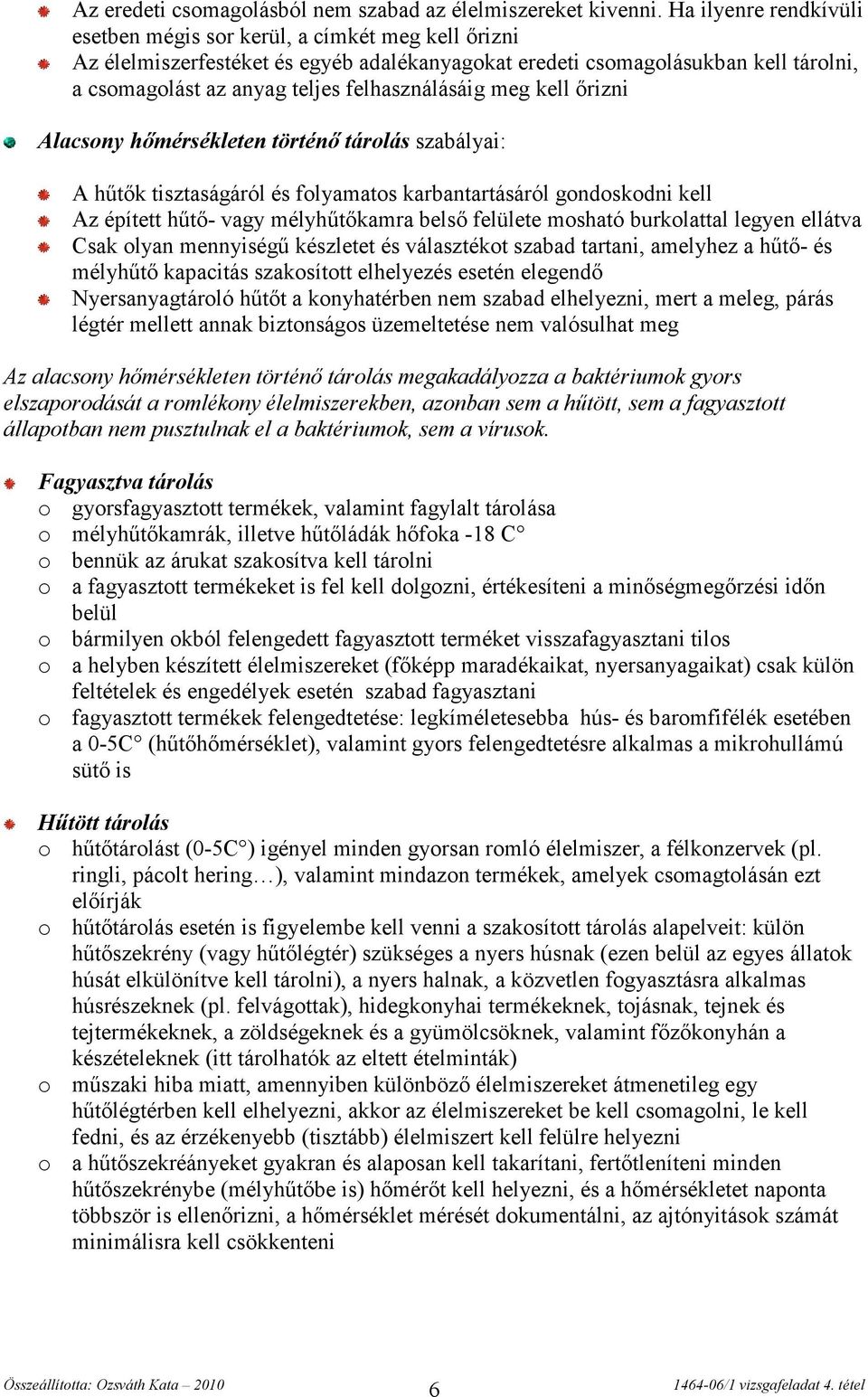 felhasználásáig meg kell őrizni Alacsony hőmérsékleten történő tárolás szabályai: A hűtők tisztaságáról és folyamatos karbantartásáról gondoskodni kell Az épített hűtő- vagy mélyhűtőkamra belső