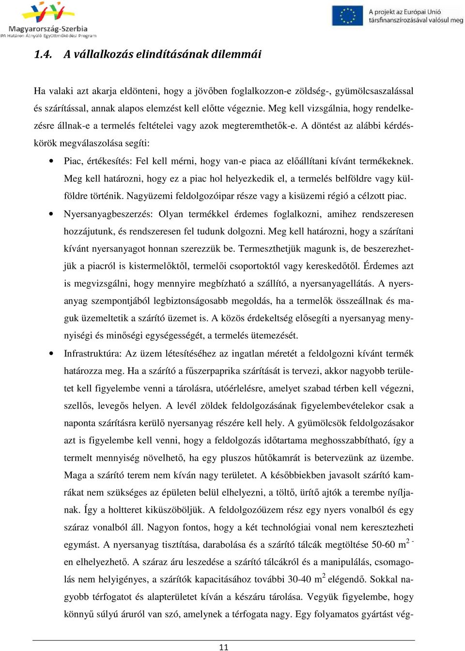 A döntést az alábbi kérdéskörök megválaszolása segíti: Piac, értékesítés: Fel kell mérni, hogy van-e piaca az előállítani kívánt termékeknek.