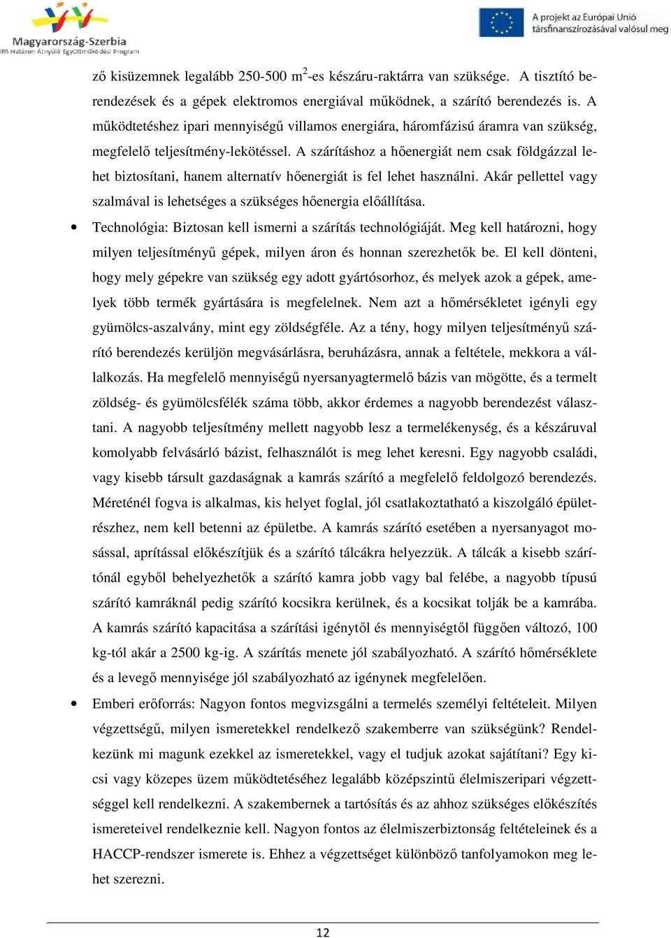 A szárításhoz a hőenergiát nem csak földgázzal lehet biztosítani, hanem alternatív hőenergiát is fel lehet használni. Akár pellettel vagy szalmával is lehetséges a szükséges hőenergia előállítása.