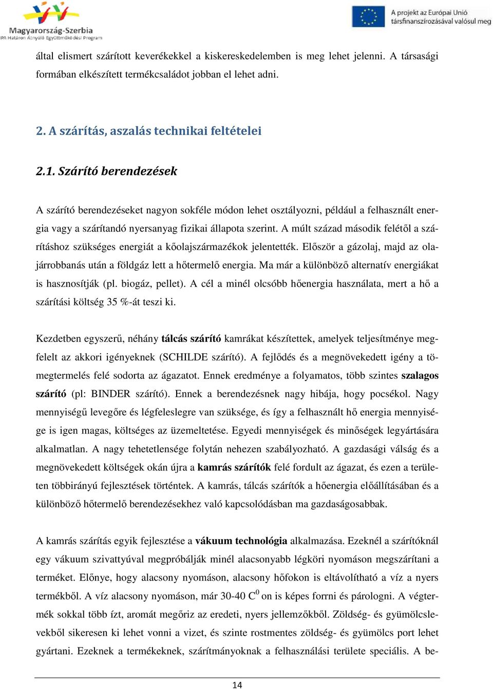 A múlt század második felétől a szárításhoz szükséges energiát a kőolajszármazékok jelentették. Először a gázolaj, majd az olajárrobbanás után a földgáz lett a hőtermelő energia.