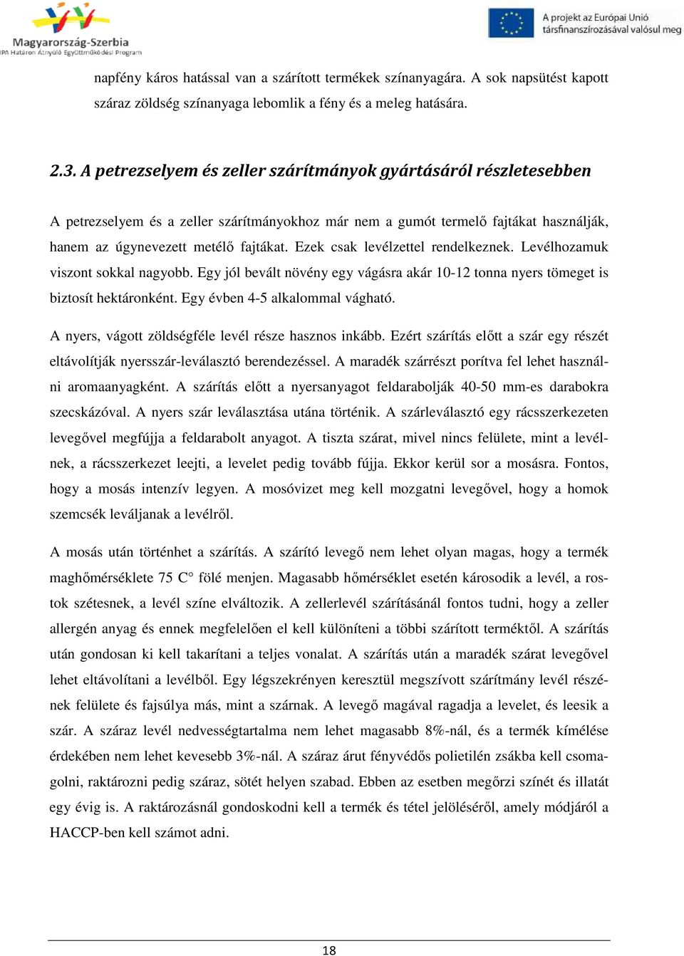 Ezek csak levélzettel rendelkeznek. Levélhozamuk viszont sokkal nagyobb. Egy jól bevált növény egy vágásra akár 10-12 tonna nyers tömeget is biztosít hektáronként. Egy évben 4-5 alkalommal vágható.