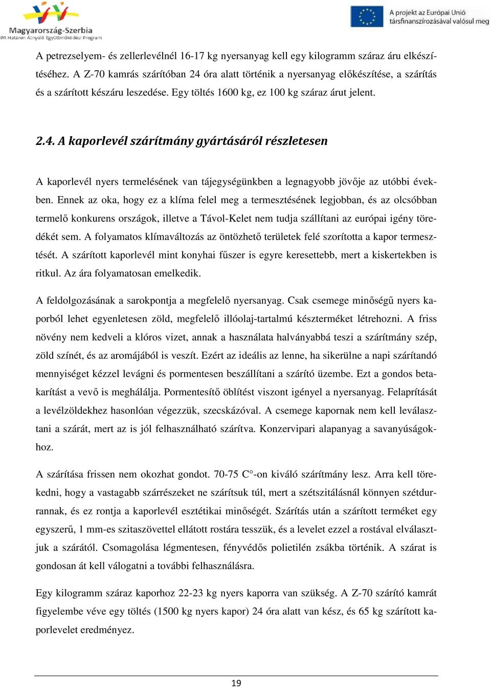 Ennek az oka, hogy ez a klíma felel meg a termesztésének legjobban, és az olcsóbban termelő konkurens országok, illetve a Távol-Kelet nem tudja szállítani az európai igény töredékét sem.