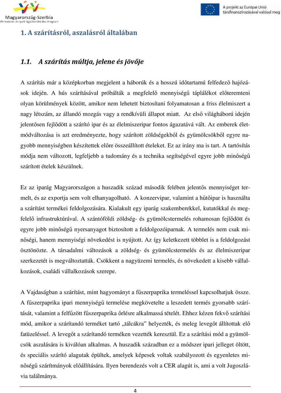 mozgás vagy a rendkívüli állapot miatt. Az első világháború idején jelentősen fejlődött a szárító ipar és az élelmiszeripar fontos ágazatává vált.