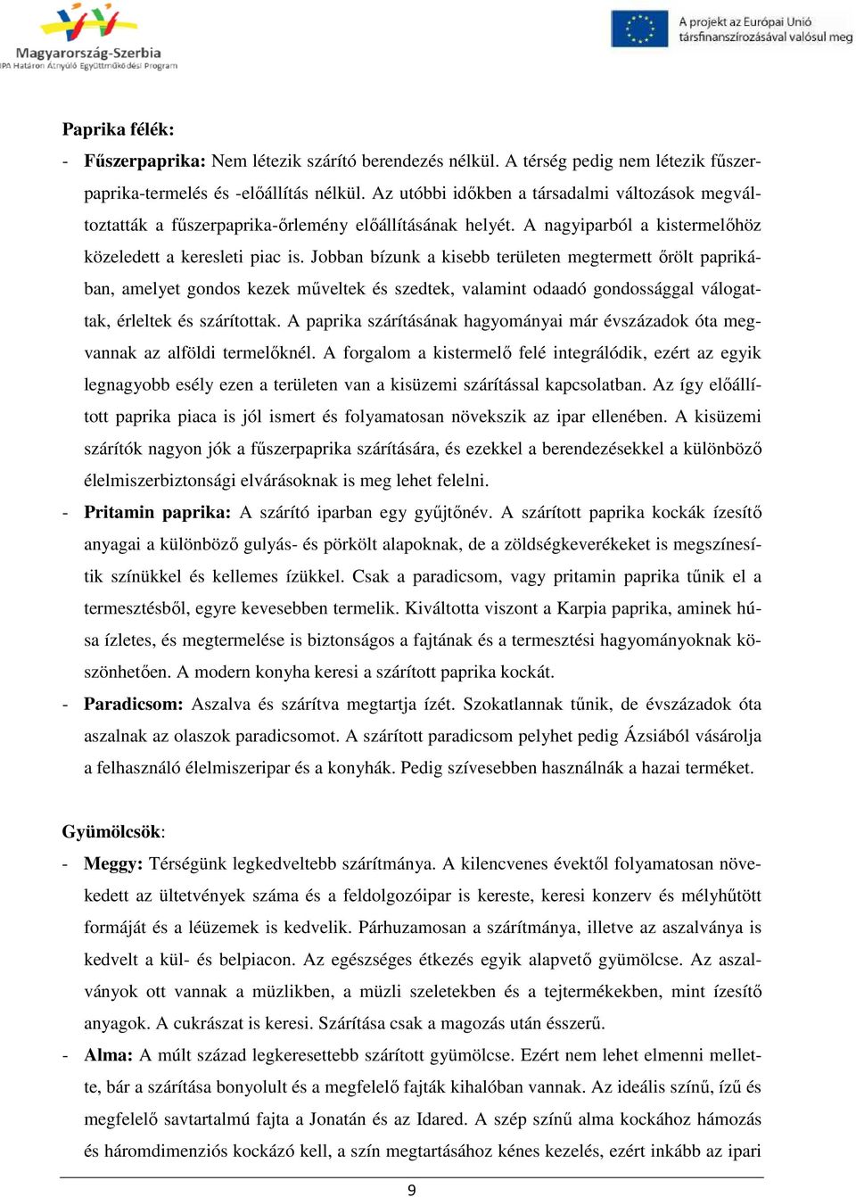 Jobban bízunk a kisebb területen megtermett őrölt paprikában, amelyet gondos kezek műveltek és szedtek, valamint odaadó gondossággal válogattak, érleltek és szárítottak.