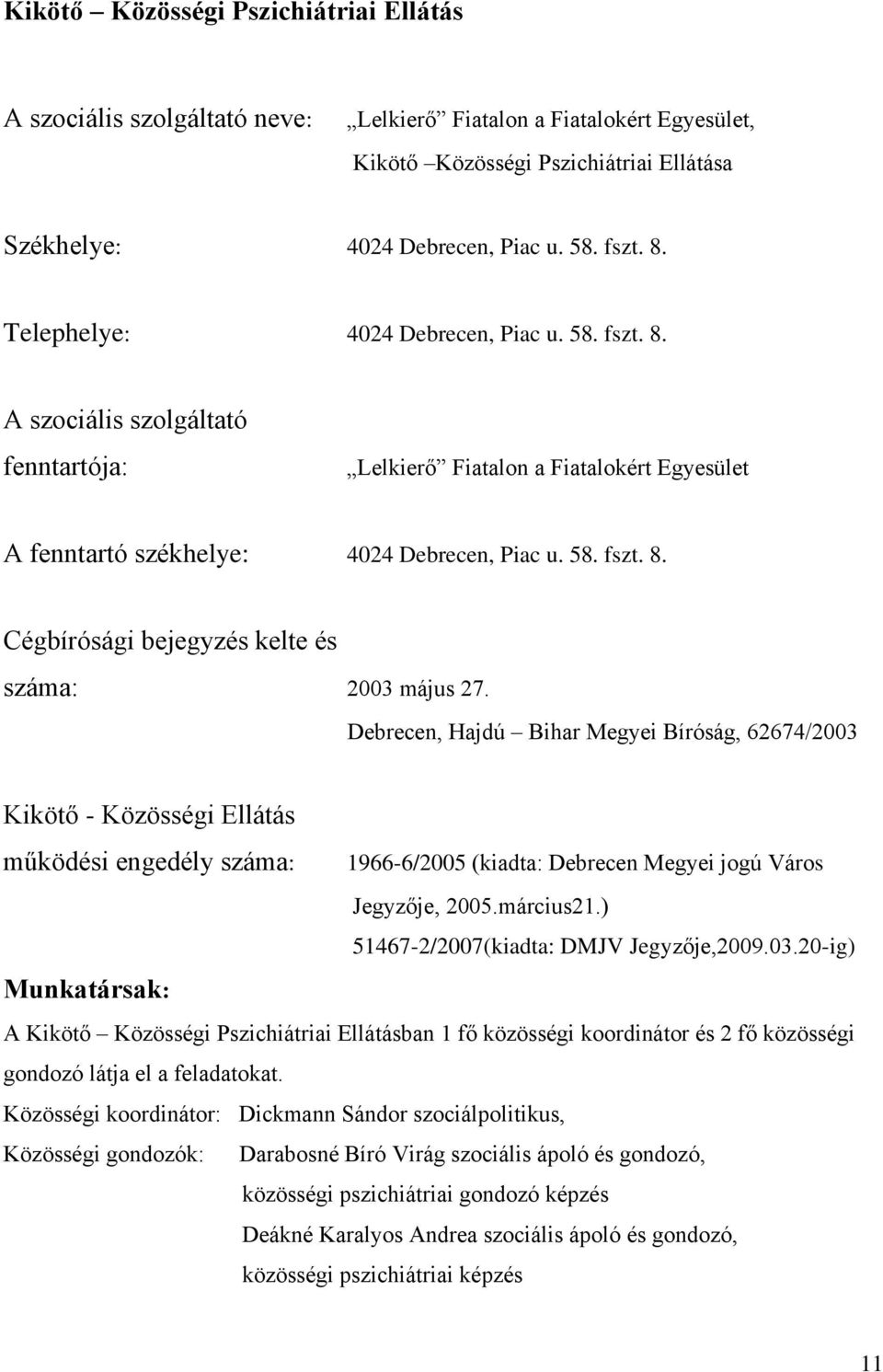 Debrecen, Hajdú Bihar Megyei Bíróság, 62674/2003 Kikötő - Közösségi Ellátás működési engedély száma: 1966-6/2005 (kiadta: Debrecen Megyei jogú Város Jegyzője, 2005.március21.