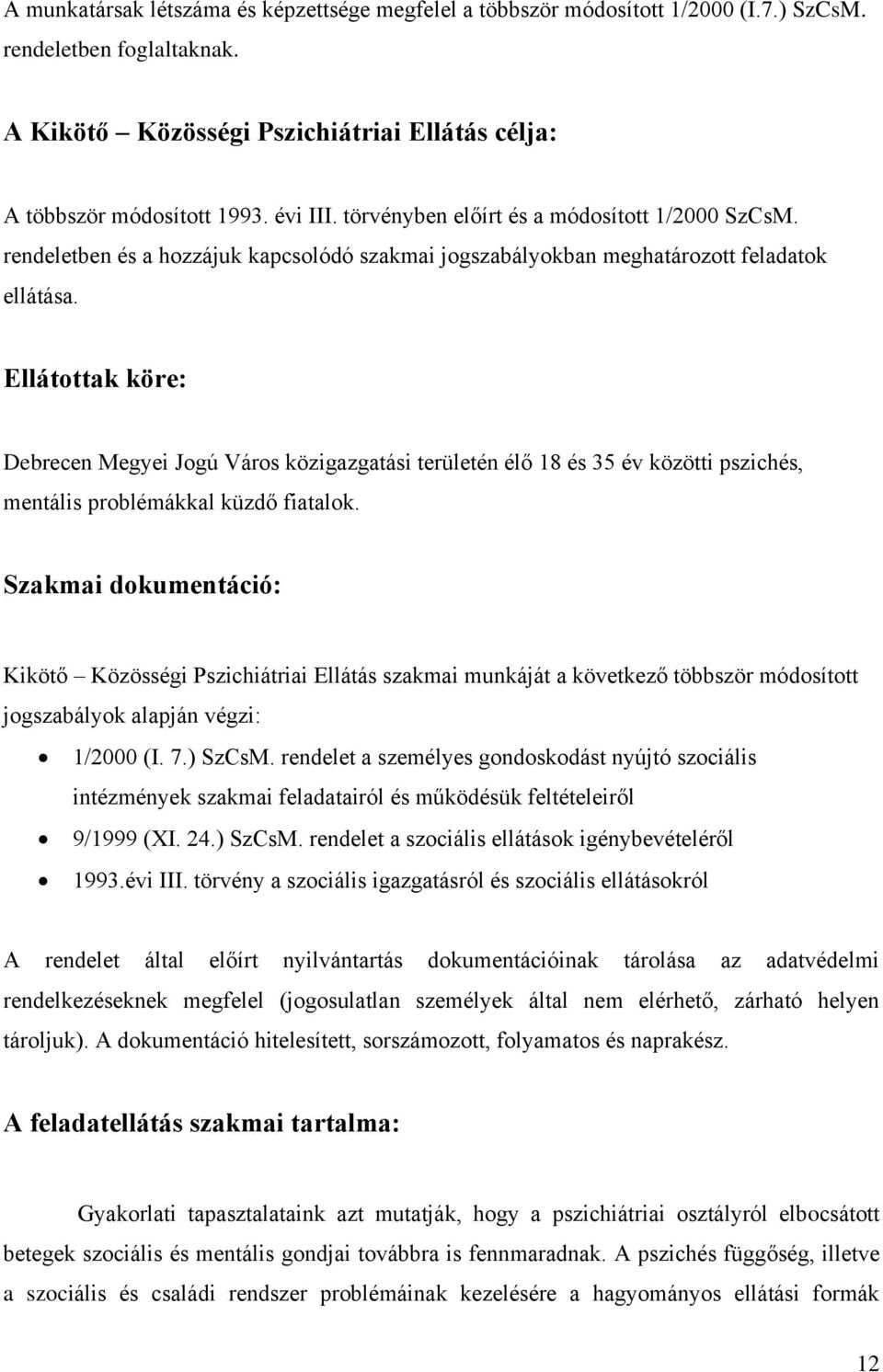 Ellátottak köre: Debrecen Megyei Jogú Város közigazgatási területén élő 18 és 35 év közötti pszichés, mentális problémákkal küzdő fiatalok.