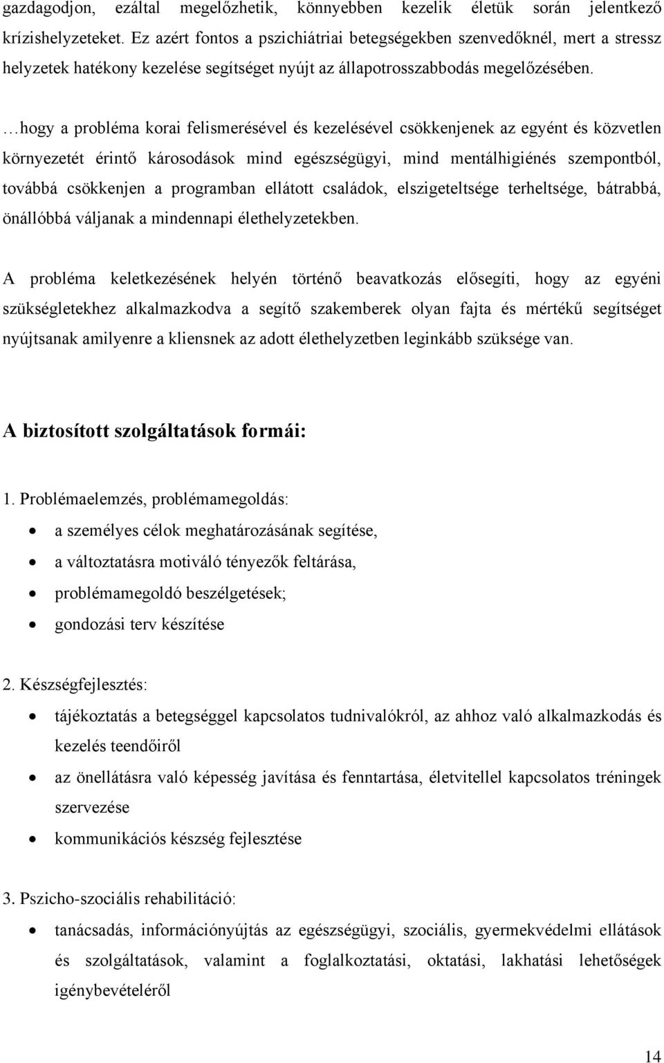 hogy a probléma korai felismerésével és kezelésével csökkenjenek az egyént és közvetlen környezetét érintő károsodások mind egészségügyi, mind mentálhigiénés szempontból, továbbá csökkenjen a