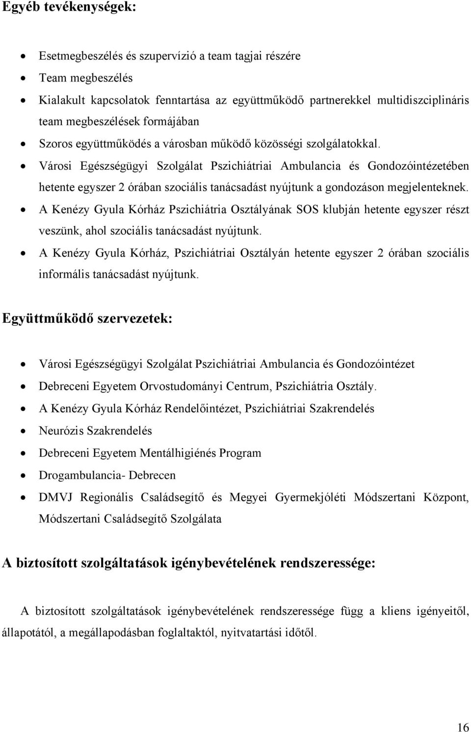 Városi Egészségügyi Szolgálat Pszichiátriai Ambulancia és Gondozóintézetében hetente egyszer 2 órában szociális tanácsadást nyújtunk a gondozáson megjelenteknek.