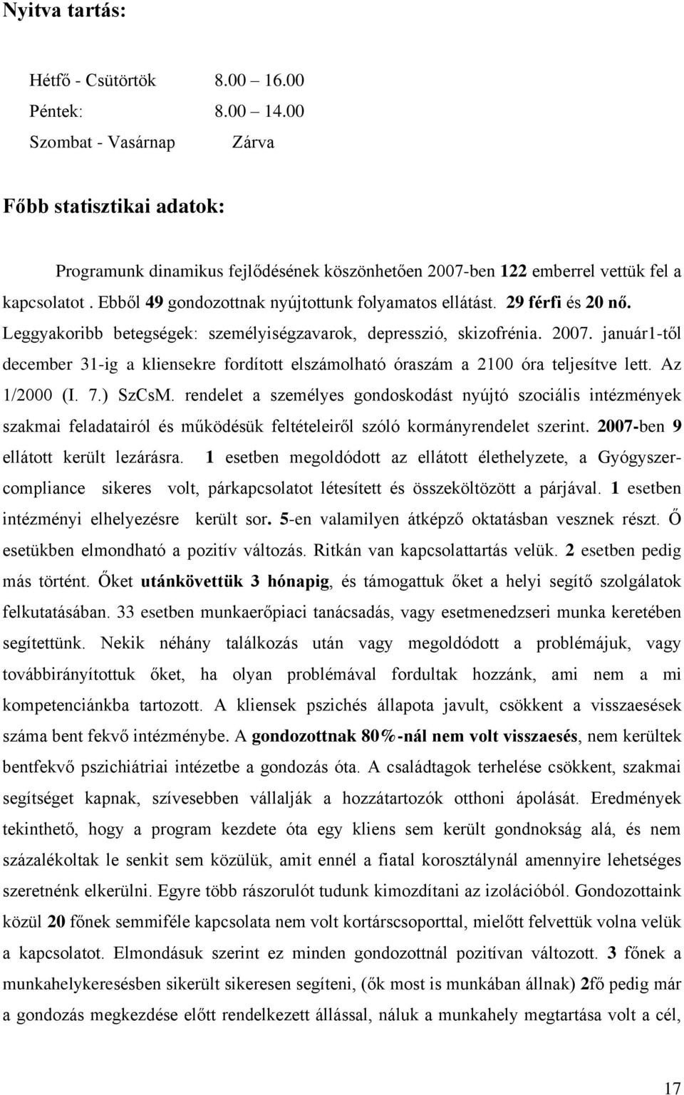 Ebből 49 gondozottnak nyújtottunk folyamatos ellátást. 29 férfi és 20 nő. Leggyakoribb betegségek: személyiségzavarok, depresszió, skizofrénia. 2007.