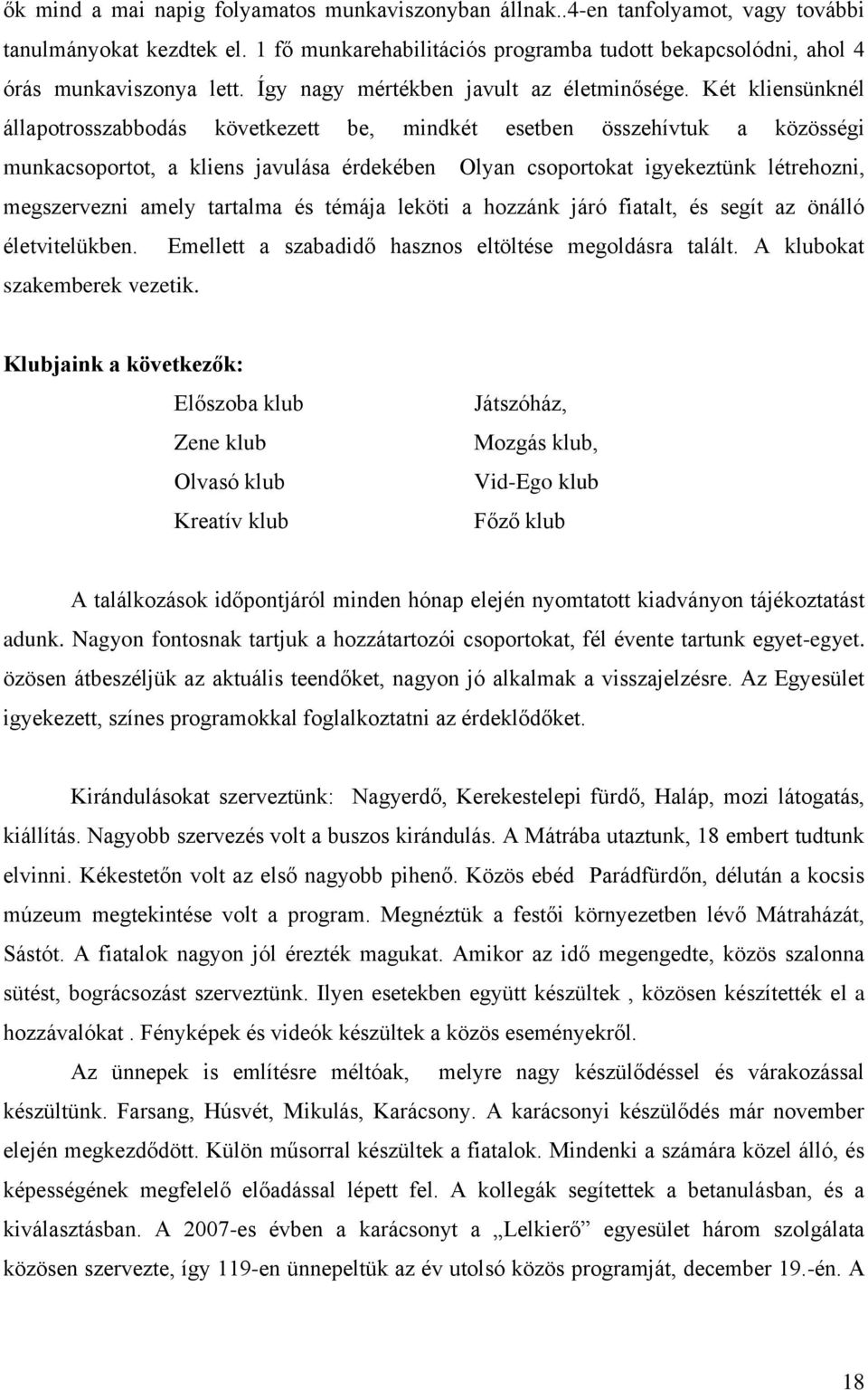 Két kliensünknél állapotrosszabbodás következett be, mindkét esetben összehívtuk a közösségi munkacsoportot, a kliens javulása érdekében Olyan csoportokat igyekeztünk létrehozni, megszervezni amely