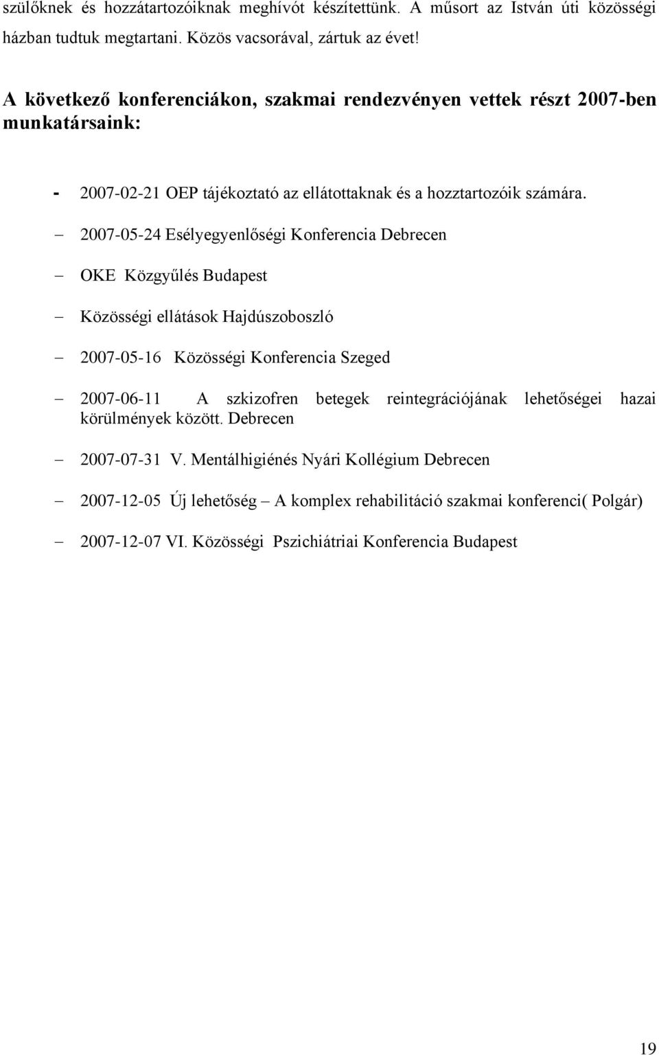 2007-05-24 Esélyegyenlőségi Konferencia Debrecen OKE Közgyűlés Budapest Közösségi ellátások Hajdúszoboszló 2007-05-16 Közösségi Konferencia Szeged 2007-06-11 A szkizofren betegek