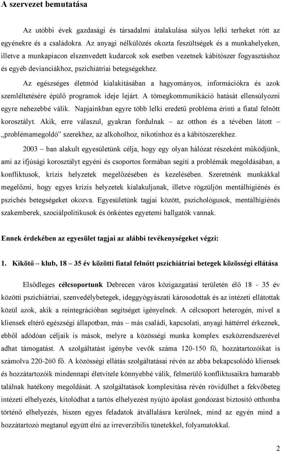 betegségekhez. Az egészséges életmód kialakításában a hagyományos, információkra és azok szemléltetésére épülő programok ideje lejárt. A tömegkommunikáció hatását ellensúlyozni egyre nehezebbé válik.