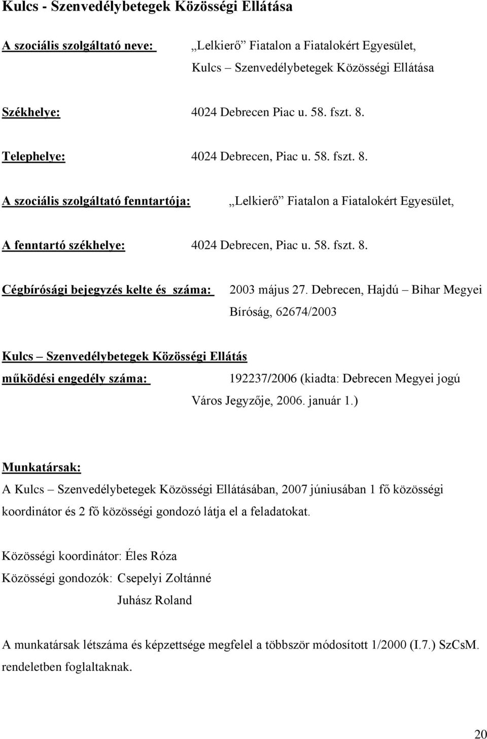 Debrecen, Hajdú Bihar Megyei Bíróság, 62674/2003 Kulcs Szenvedélybetegek Közösségi Ellátás működési engedély száma: 192237/2006 (kiadta: Debrecen Megyei jogú Város Jegyzője, 2006. január 1.