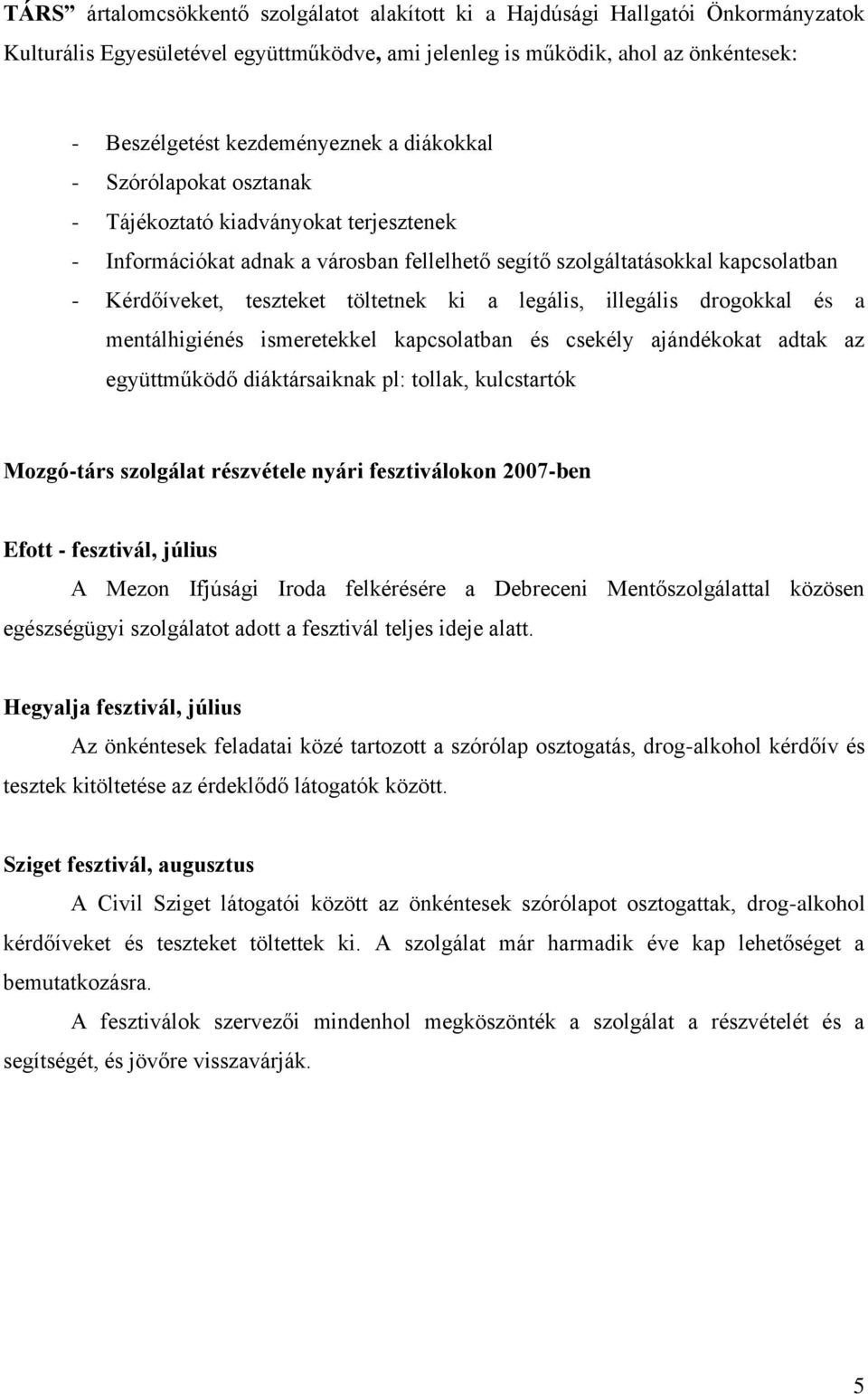 legális, illegális drogokkal és a mentálhigiénés ismeretekkel kapcsolatban és csekély ajándékokat adtak az együttműködő diáktársaiknak pl: tollak, kulcstartók Mozgó-társ szolgálat részvétele nyári