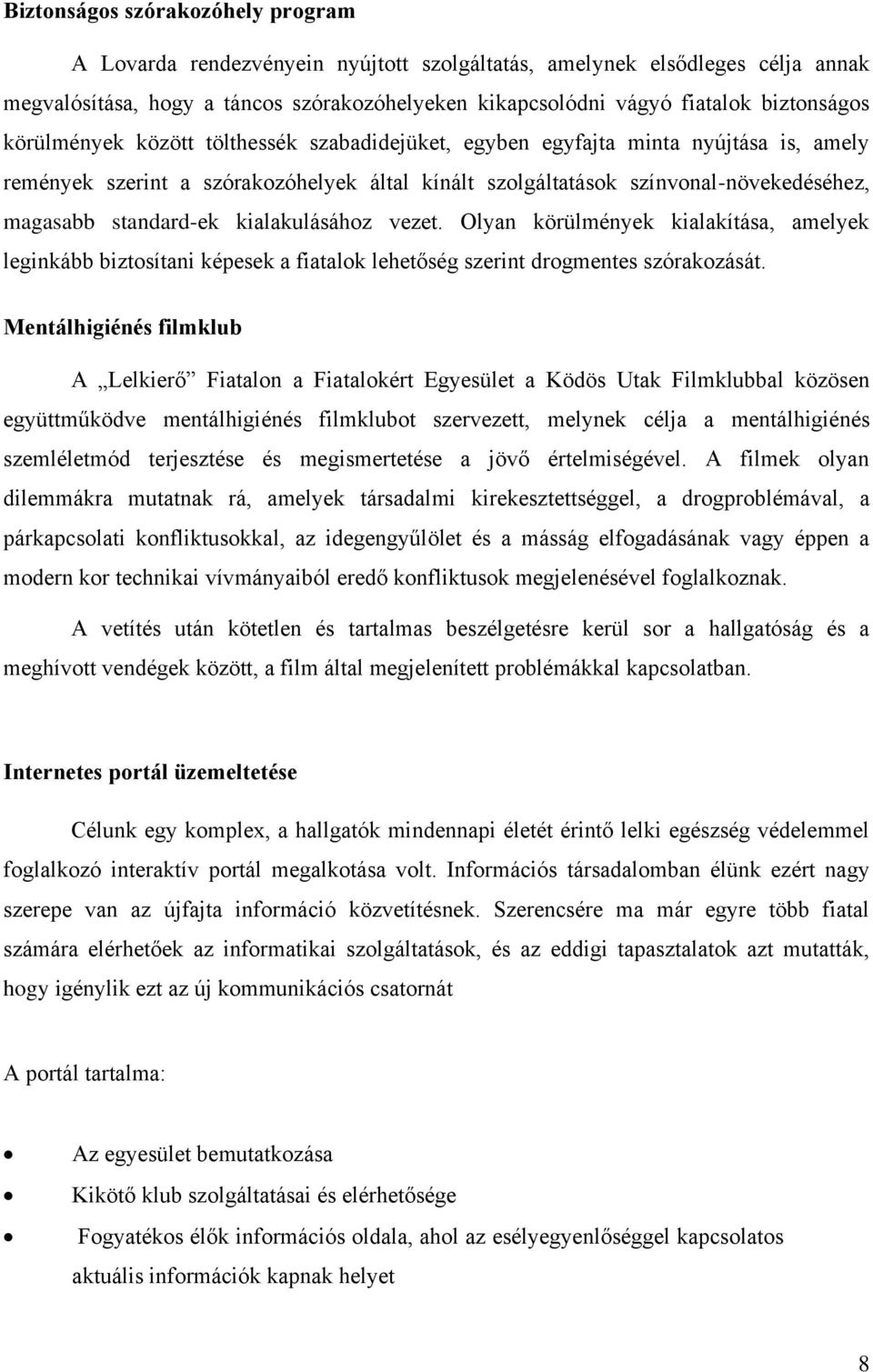 standard-ek kialakulásához vezet. Olyan körülmények kialakítása, amelyek leginkább biztosítani képesek a fiatalok lehetőség szerint drogmentes szórakozását.