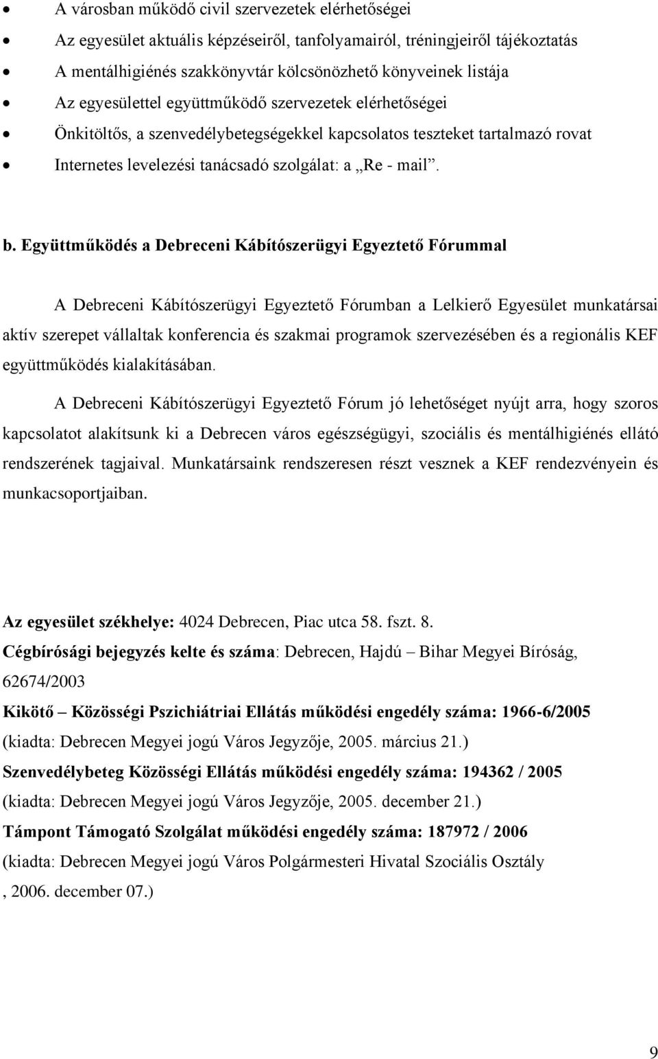 Együttműködés a Debreceni Kábítószerügyi Egyeztető Fórummal A Debreceni Kábítószerügyi Egyeztető Fórumban a Lelkierő Egyesület munkatársai aktív szerepet vállaltak konferencia és szakmai programok