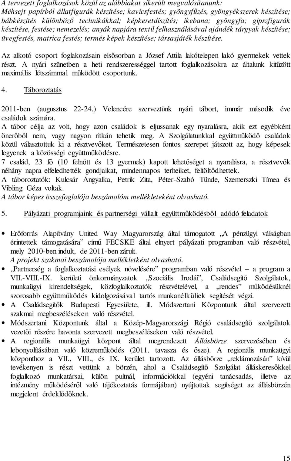 képek készítése; társasjáték készítése. Az alkotó csoport foglakozásain elsősorban a József Attila lakótelepen lakó gyermekek vettek részt.