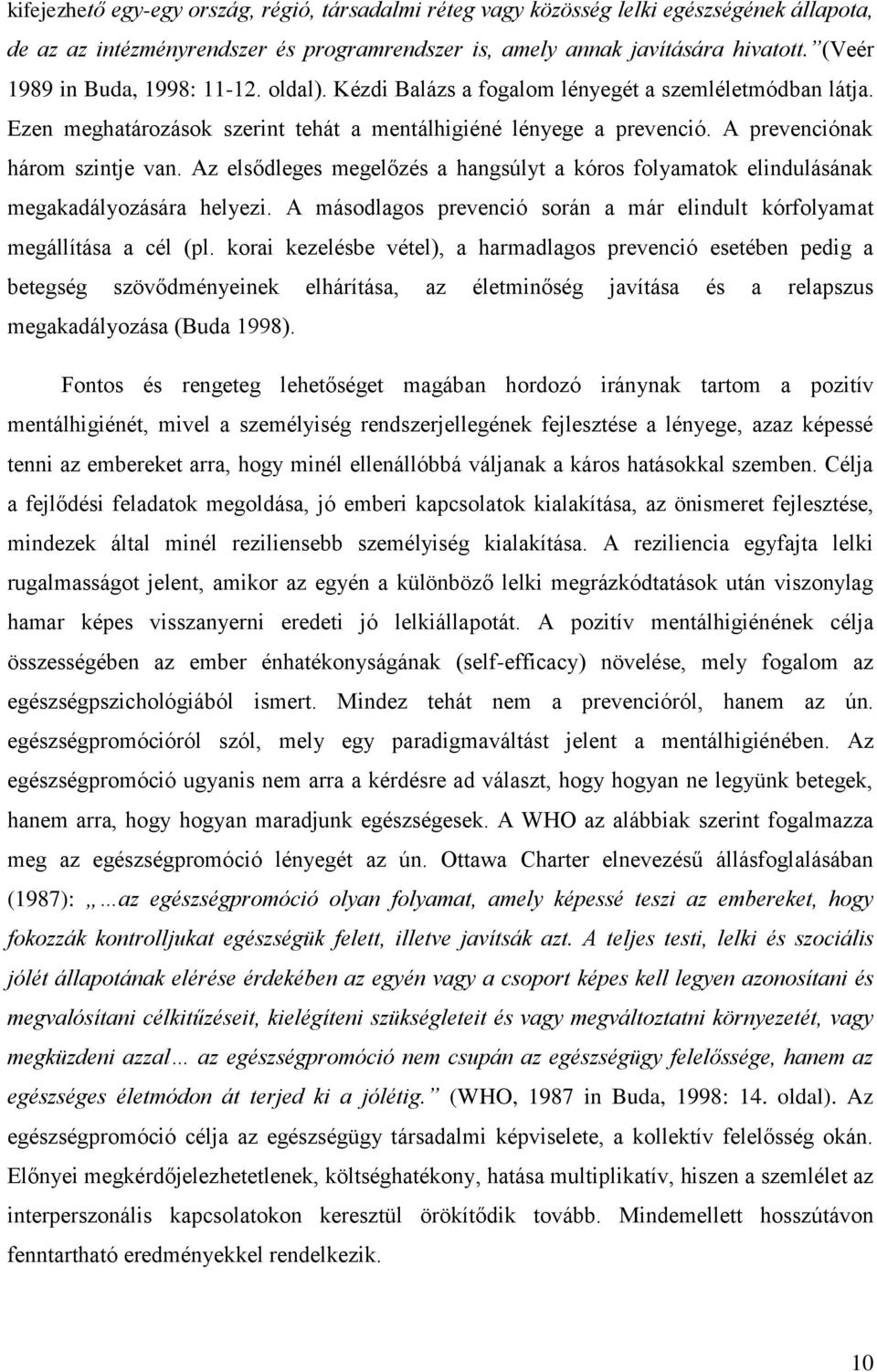 A prevenciónak három szintje van. Az elsődleges megelőzés a hangsúlyt a kóros folyamatok elindulásának megakadályozására helyezi.