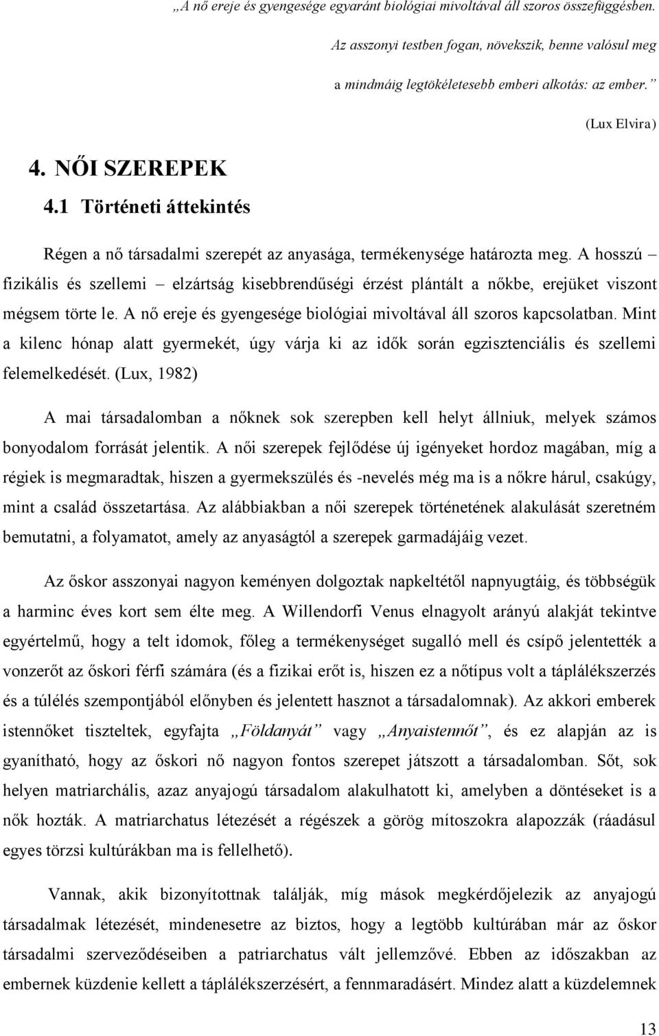 A hosszú fizikális és szellemi elzártság kisebbrendűségi érzést plántált a nőkbe, erejüket viszont mégsem törte le. A nő ereje és gyengesége biológiai mivoltával áll szoros kapcsolatban.