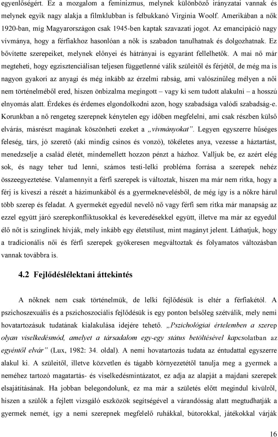 Ez bővítette szerepeiket, melynek előnyei és hátrányai is egyaránt fellelhetők.