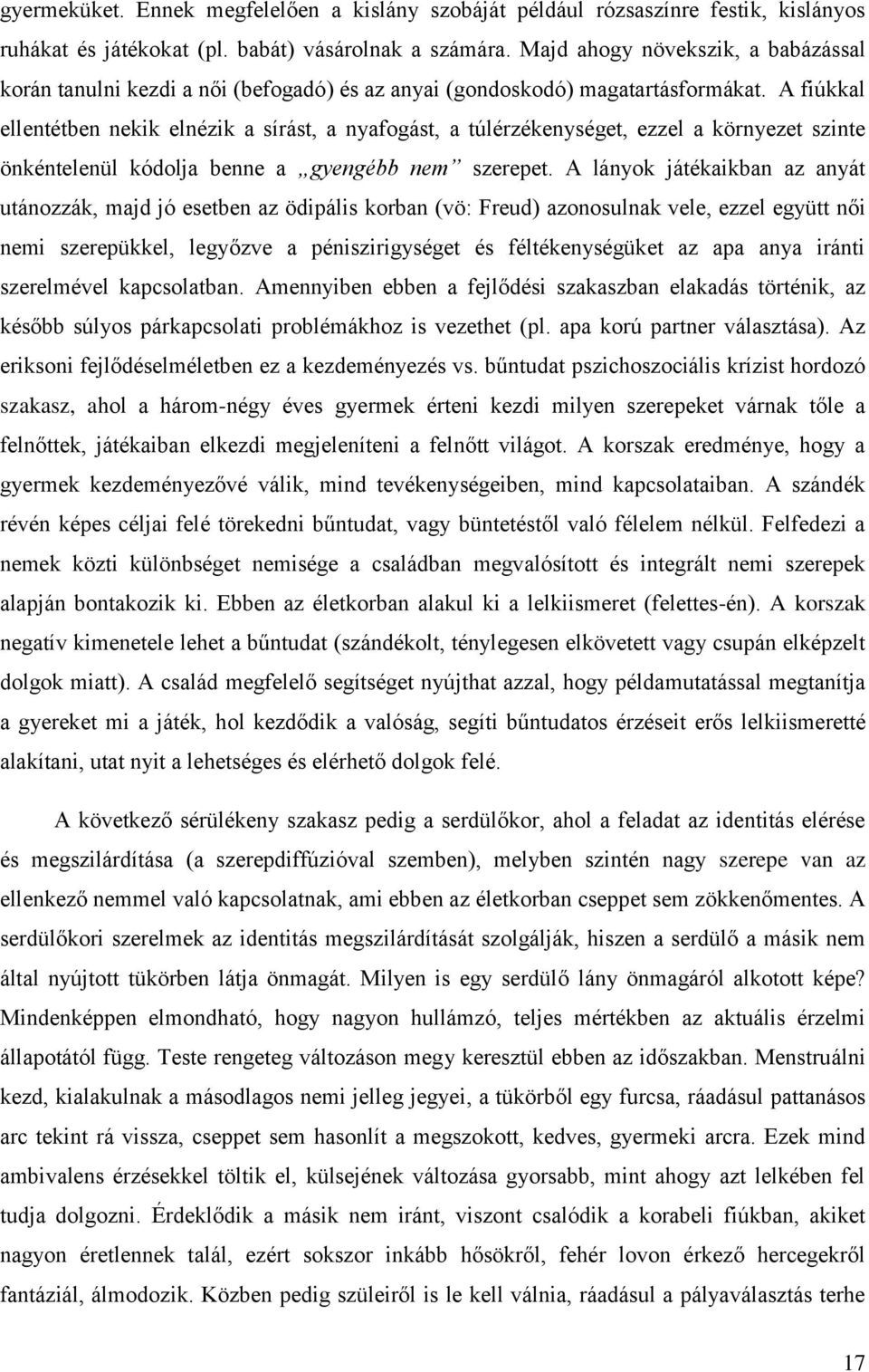 A fiúkkal ellentétben nekik elnézik a sírást, a nyafogást, a túlérzékenységet, ezzel a környezet szinte önkéntelenül kódolja benne a gyengébb nem szerepet.