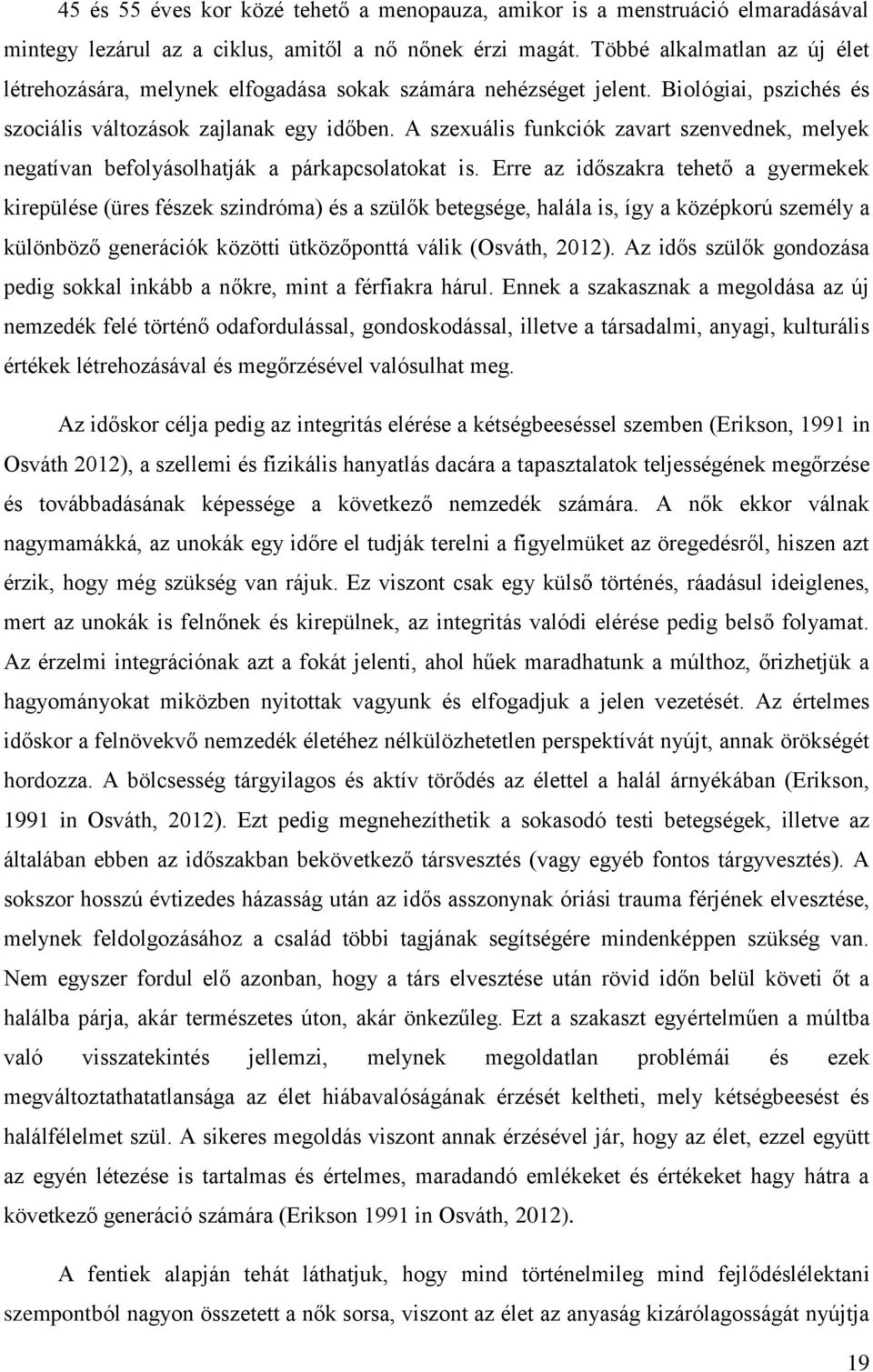 A szexuális funkciók zavart szenvednek, melyek negatívan befolyásolhatják a párkapcsolatokat is.