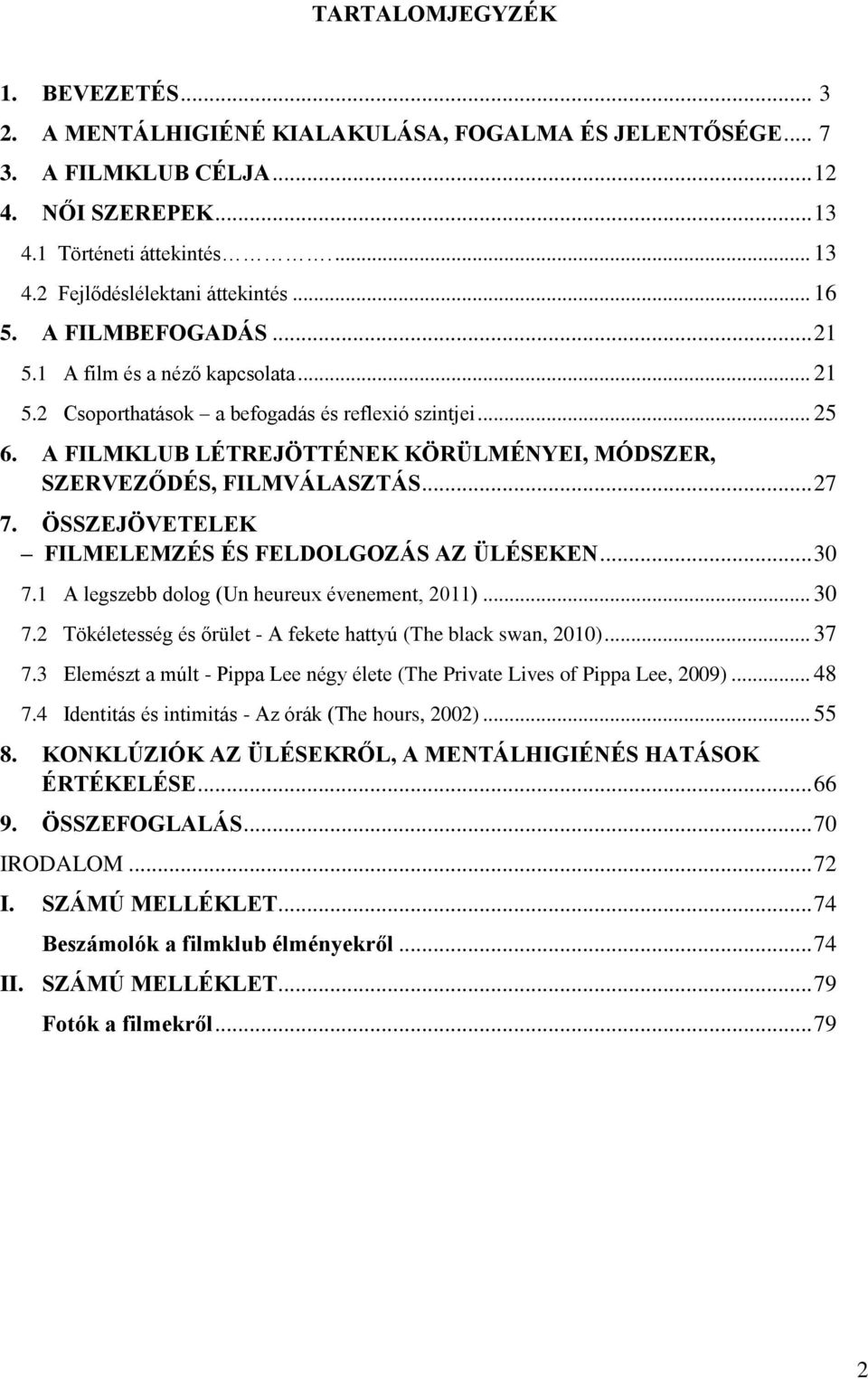 A FILMKLUB LÉTREJÖTTÉNEK KÖRÜLMÉNYEI, MÓDSZER, SZERVEZŐDÉS, FILMVÁLASZTÁS... 27 7. ÖSSZEJÖVETELEK FILMELEMZÉS ÉS FELDOLGOZÁS AZ ÜLÉSEKEN... 30 7.