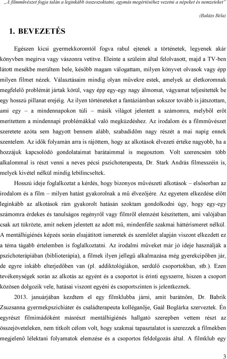 Eleinte a szüleim által felolvasott, majd a TV-ben látott mesékbe merültem bele, később magam válogattam, milyen könyvet olvasok vagy épp milyen filmet nézek.