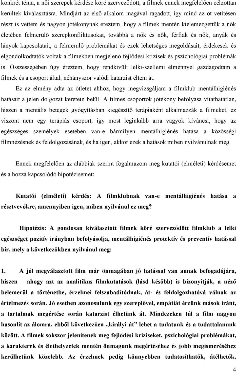 továbbá a nők és nők, férfiak és nők, anyák és lányok kapcsolatait, a felmerülő problémákat és ezek lehetséges megoldásait, érdekesek és elgondolkodtatók voltak a filmekben megjelenő fejlődési