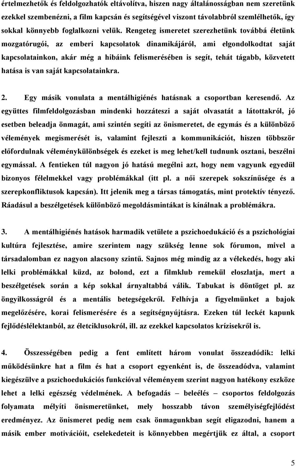 Rengeteg ismeretet szerezhetünk továbbá életünk mozgatórugói, az emberi kapcsolatok dinamikájáról, ami elgondolkodtat saját kapcsolatainkon, akár még a hibáink felismerésében is segít, tehát tágabb,