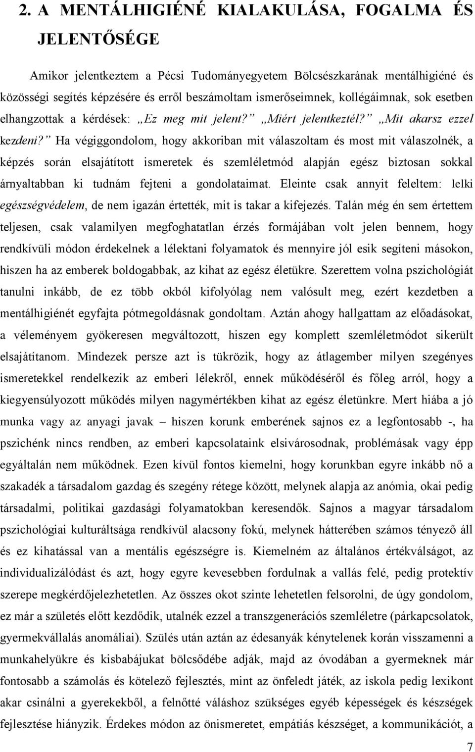 Ha végiggondolom, hogy akkoriban mit válaszoltam és most mit válaszolnék, a képzés során elsajátított ismeretek és szemléletmód alapján egész biztosan sokkal árnyaltabban ki tudnám fejteni a