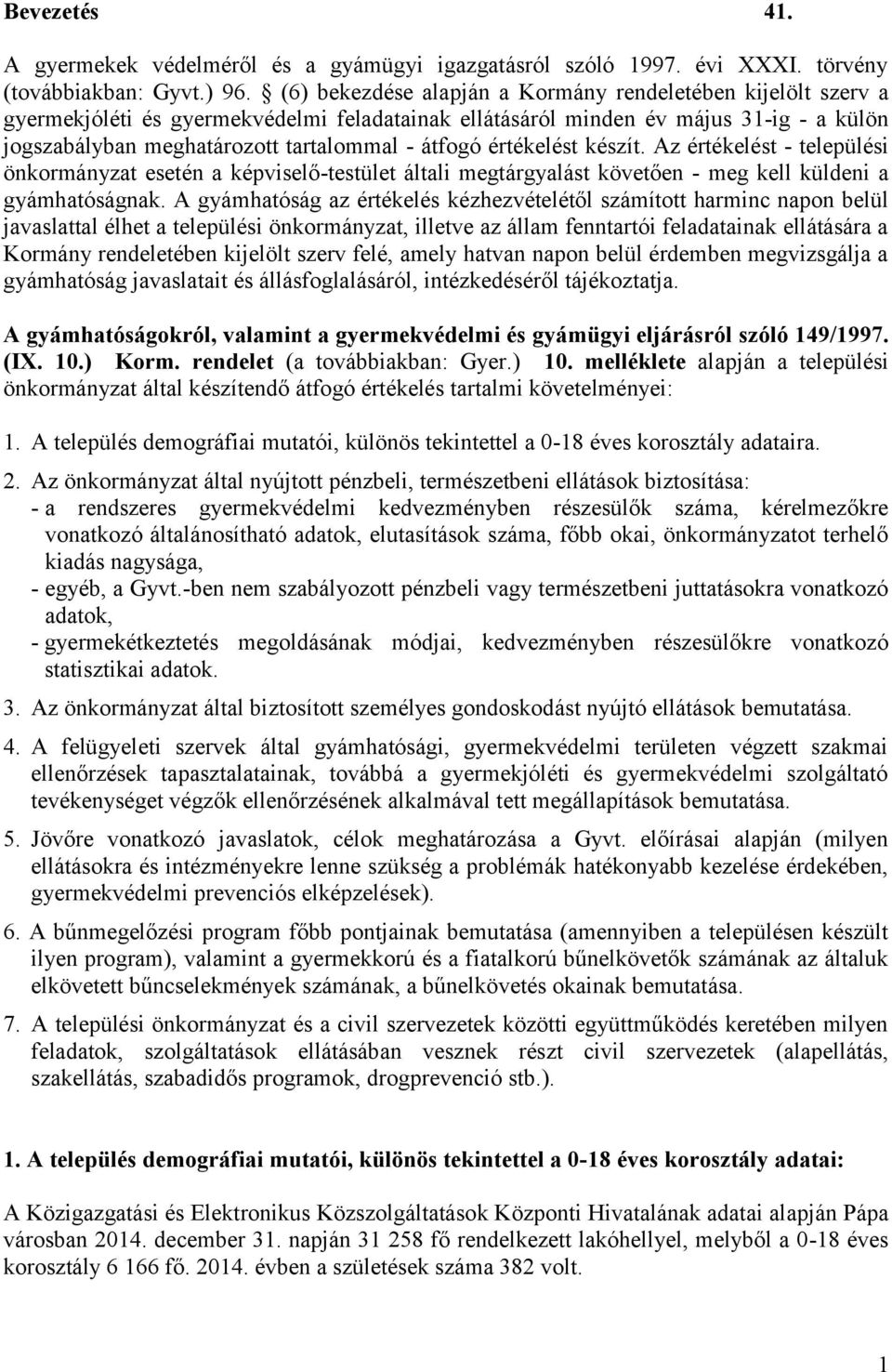 értékelést készít. Az értékelést - települési önkormányzat esetén a képviselő-testület általi megtárgyalást követően - meg kell küldeni a gyámhatóságnak.