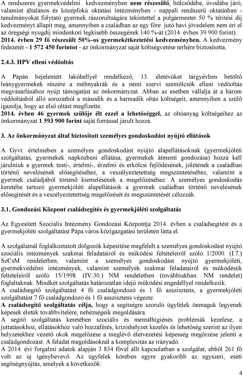 legkisebb összegének 140 %-át (2014. évben 39 900 forint). 2014. évben 29 fő részesült 50%-os gyermekétkeztetési kedvezményben.