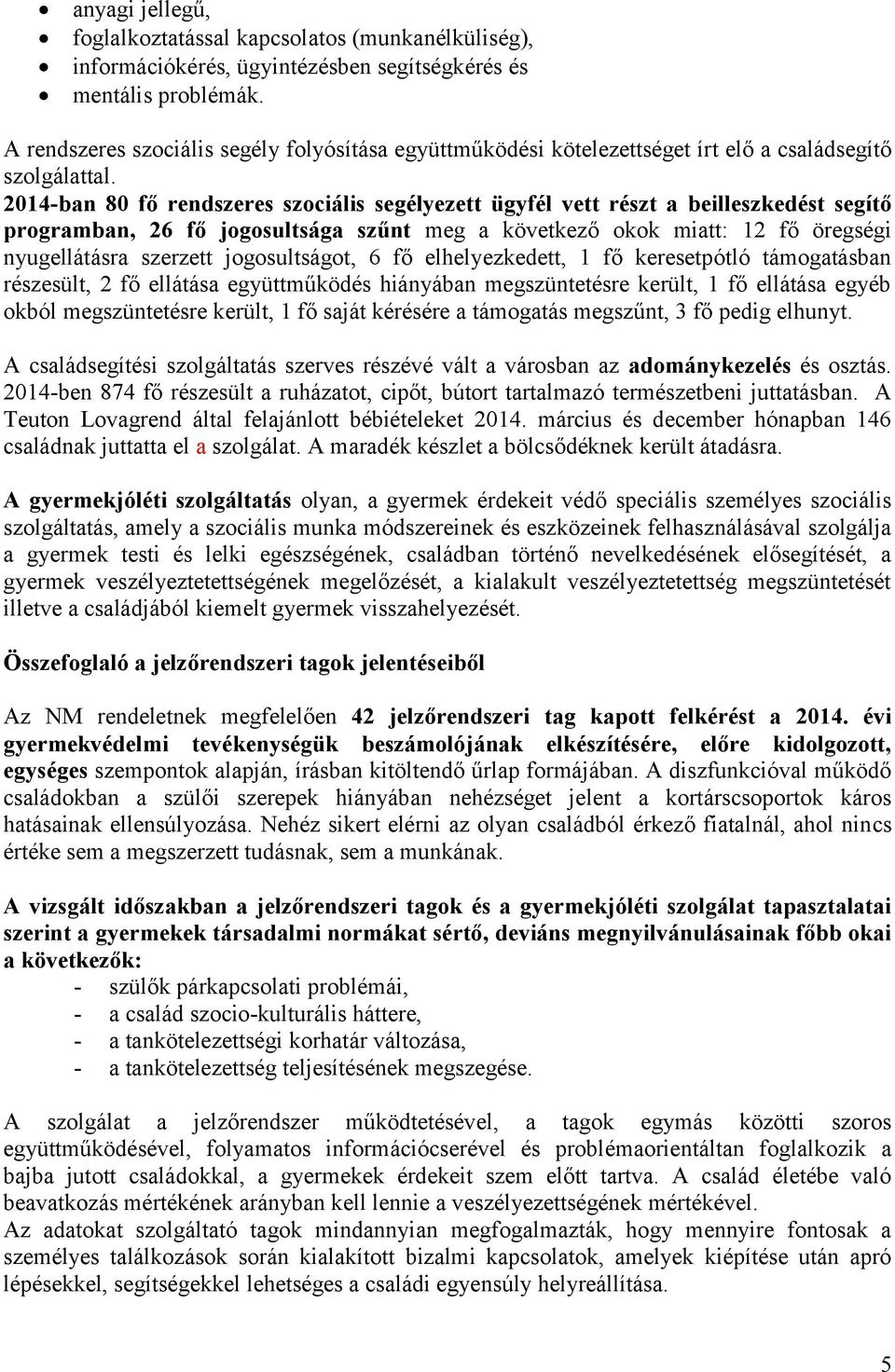 2014-ban 80 fő rendszeres szociális segélyezett ügyfél vett részt a beilleszkedést segítő programban, 26 fő jogosultsága szűnt meg a következő okok miatt: 12 fő öregségi nyugellátásra szerzett