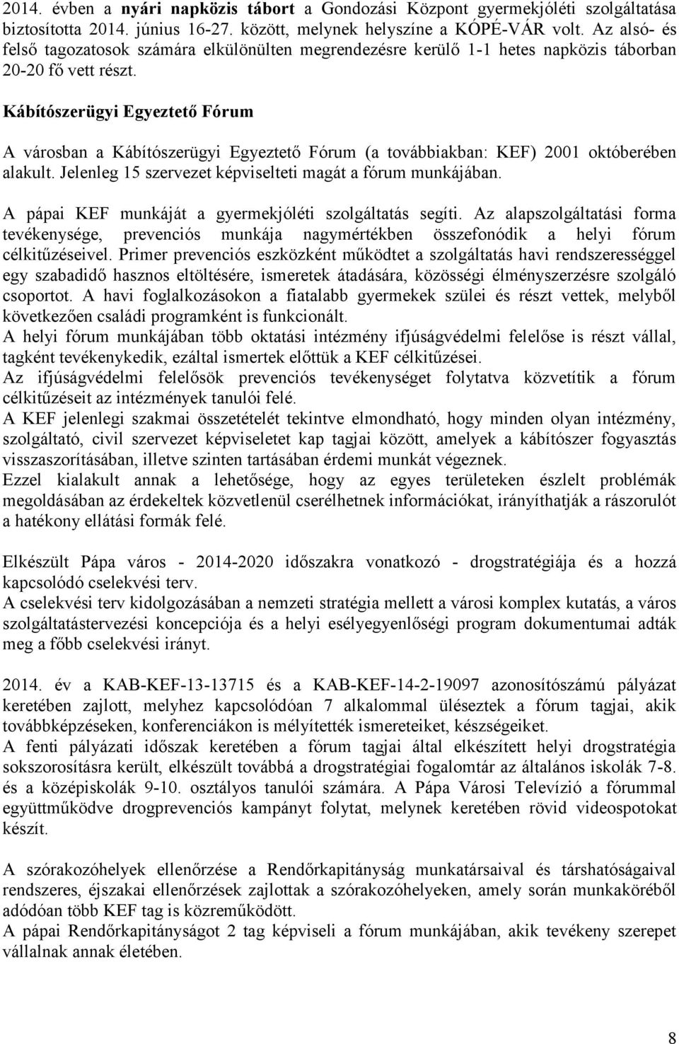 Kábítószerügyi Egyeztető Fórum A városban a Kábítószerügyi Egyeztető Fórum (a továbbiakban: KEF) 2001 októberében alakult. Jelenleg 15 szervezet képviselteti magát a fórum munkájában.