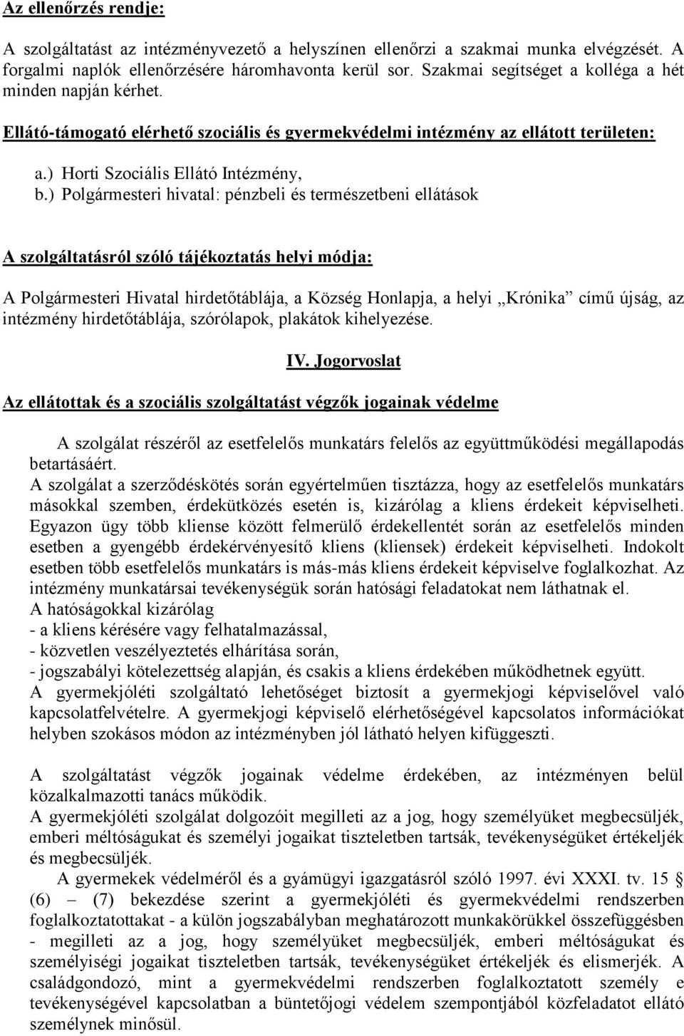 ) Polgármesteri hivatal: pénzbeli és természetbeni ellátások A szolgáltatásról szóló tájékoztatás helyi módja: A Polgármesteri Hivatal hirdetőtáblája, a Község Honlapja, a helyi Krónika című újság,