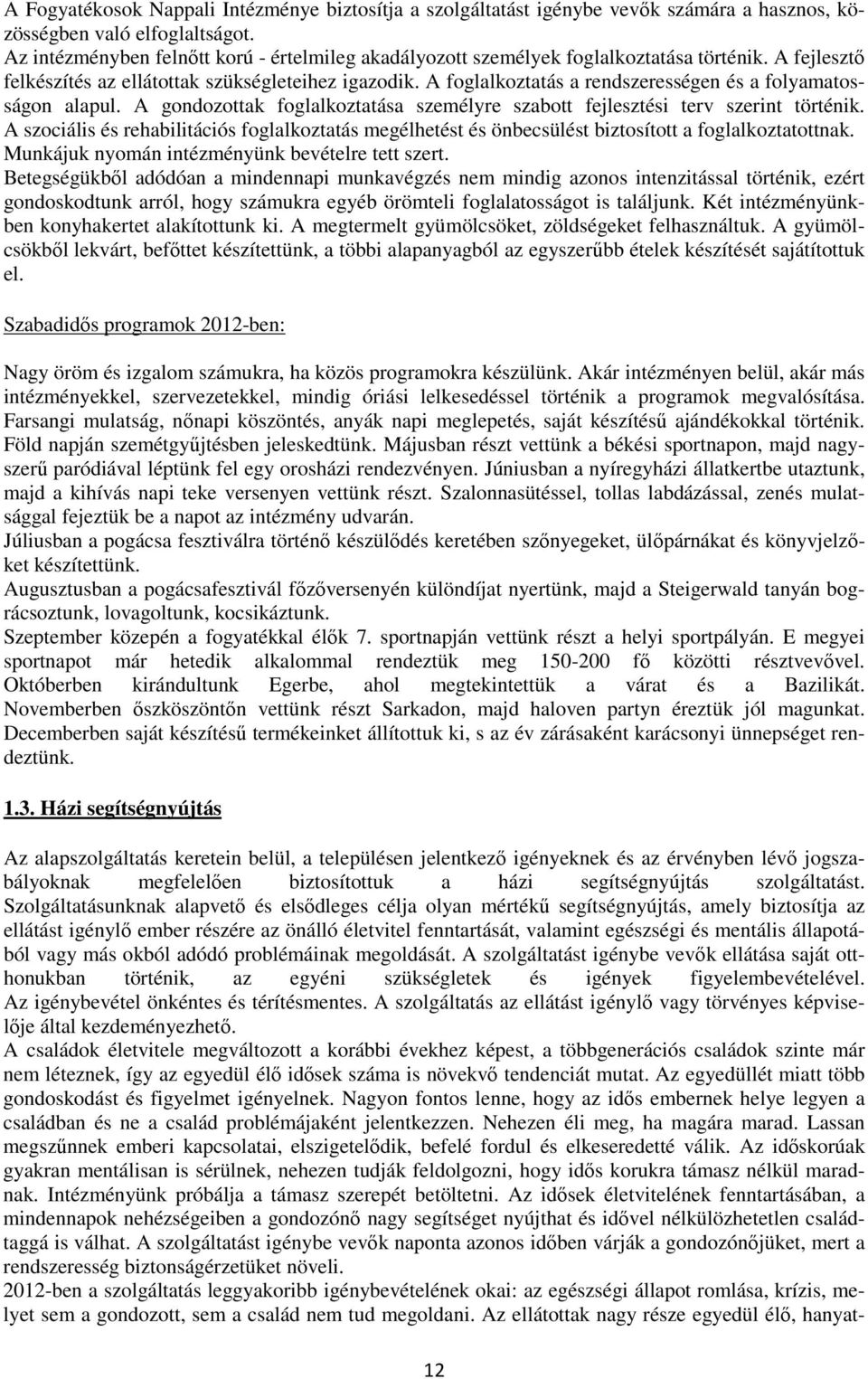 A foglalkoztatás a rendszerességen és a folyamatosságon alapul. A gondozottak foglalkoztatása személyre szabott fejlesztési terv szerint történik.