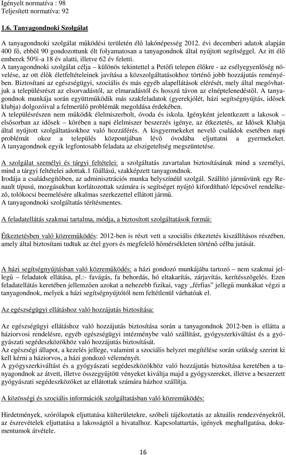 A tanyagondnoki szolgálat célja különös tekintettel a Petőfi telepen élőkre - az esélyegyenlőség növelése, az ott élők életfeltételeinek javítása a közszolgáltatásokhoz történő jobb hozzájutás