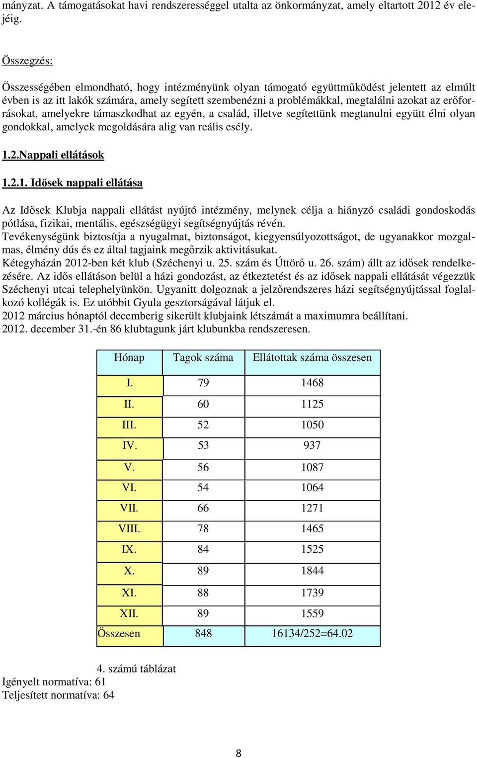 erőforrásokat, amelyekre támaszkodhat az egyén, a család, illetve segítettünk megtanulni együtt élni olyan gondokkal, amelyek megoldására alig van reális esély. 1.