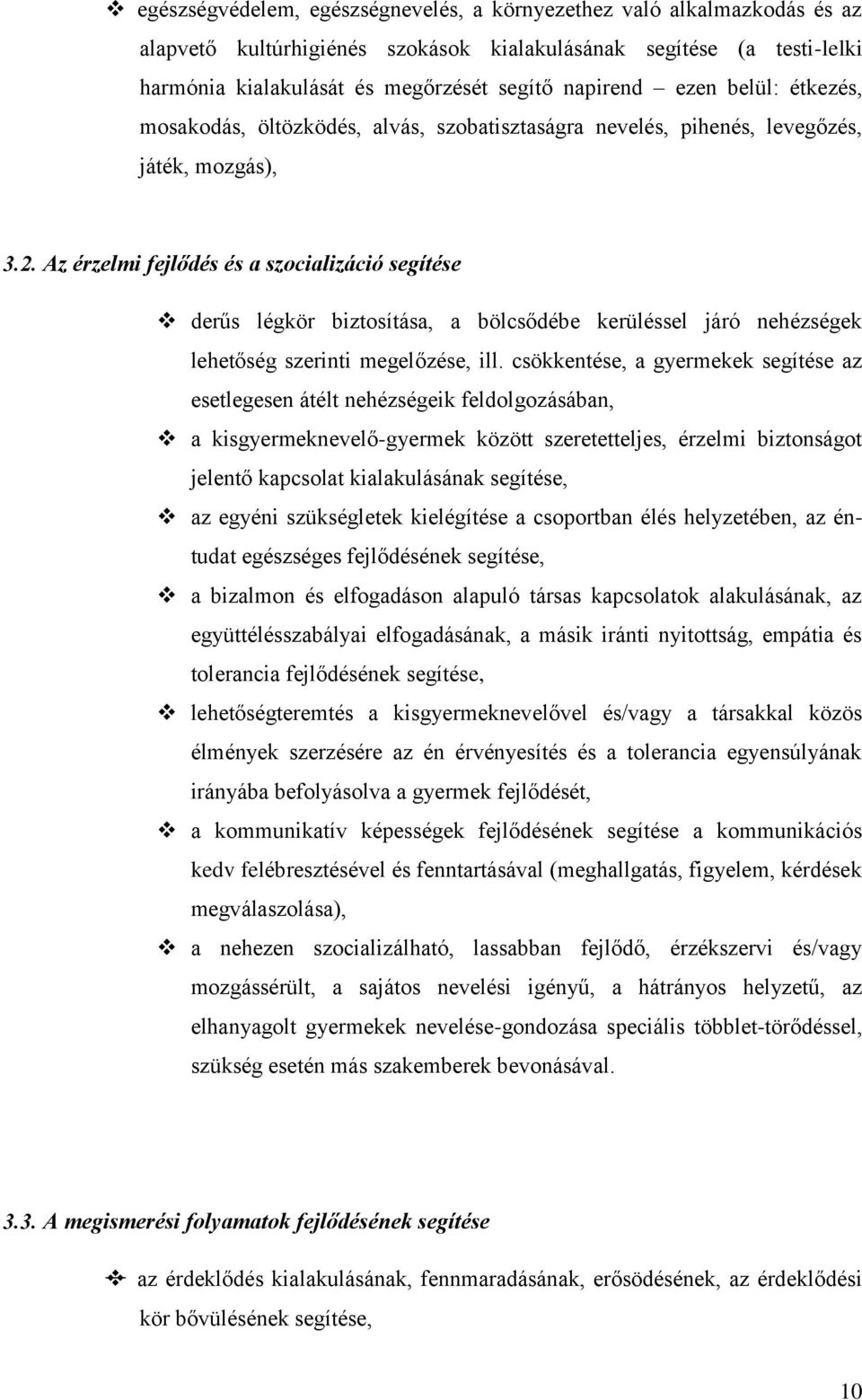 Az érzelmi fejlődés és a szocializáció segítése derűs légkör biztosítása, a bölcsődébe kerüléssel járó nehézségek lehetőség szerinti megelőzése, ill.