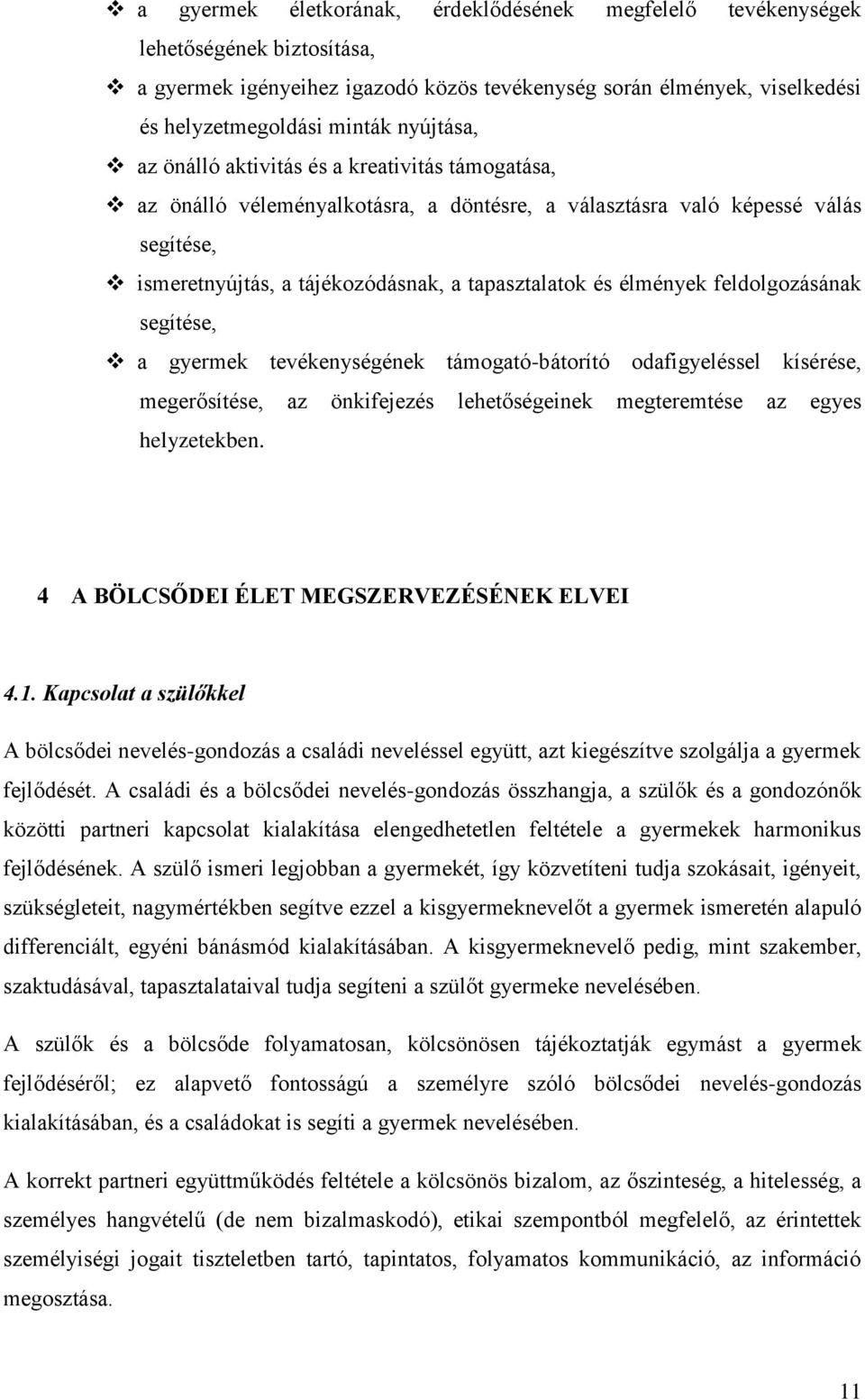 élmények feldolgozásának segítése, a gyermek tevékenységének támogató-bátorító odafigyeléssel kísérése, megerősítése, az önkifejezés lehetőségeinek megteremtése az egyes helyzetekben.