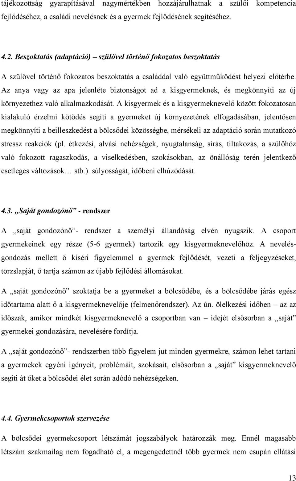 Az anya vagy az apa jelenléte biztonságot ad a kisgyermeknek, és megkönnyíti az új környezethez való alkalmazkodását.