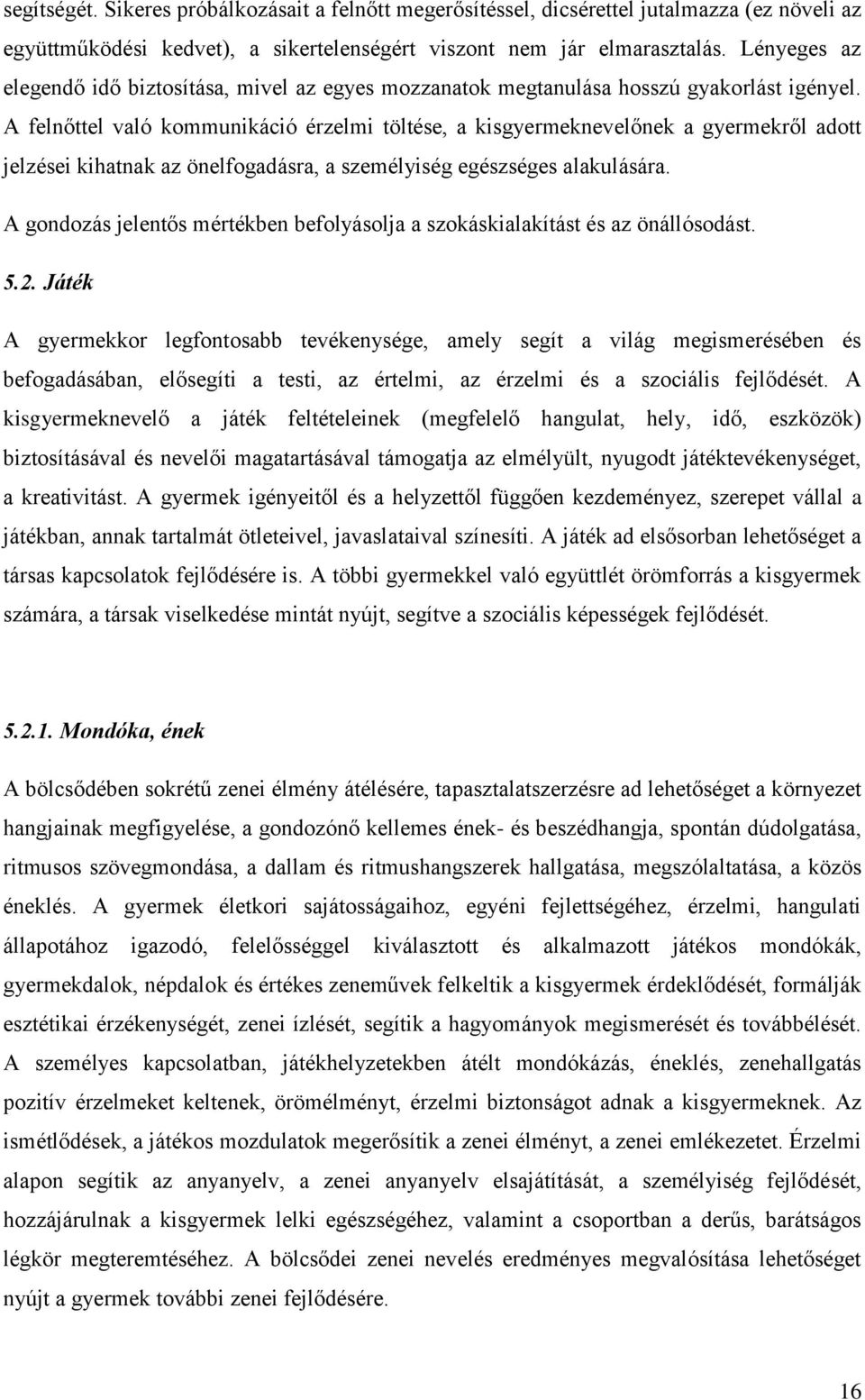 A felnőttel való kommunikáció érzelmi töltése, a kisgyermeknevelőnek a gyermekről adott jelzései kihatnak az önelfogadásra, a személyiség egészséges alakulására.