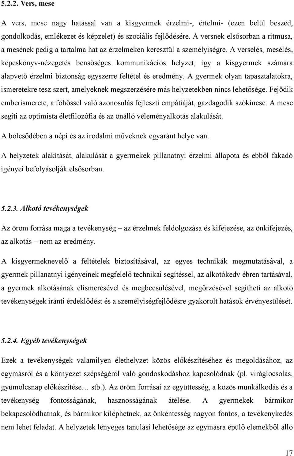 A verselés, mesélés, képeskönyv-nézegetés bensőséges kommunikációs helyzet, így a kisgyermek számára alapvető érzelmi biztonság egyszerre feltétel és eredmény.