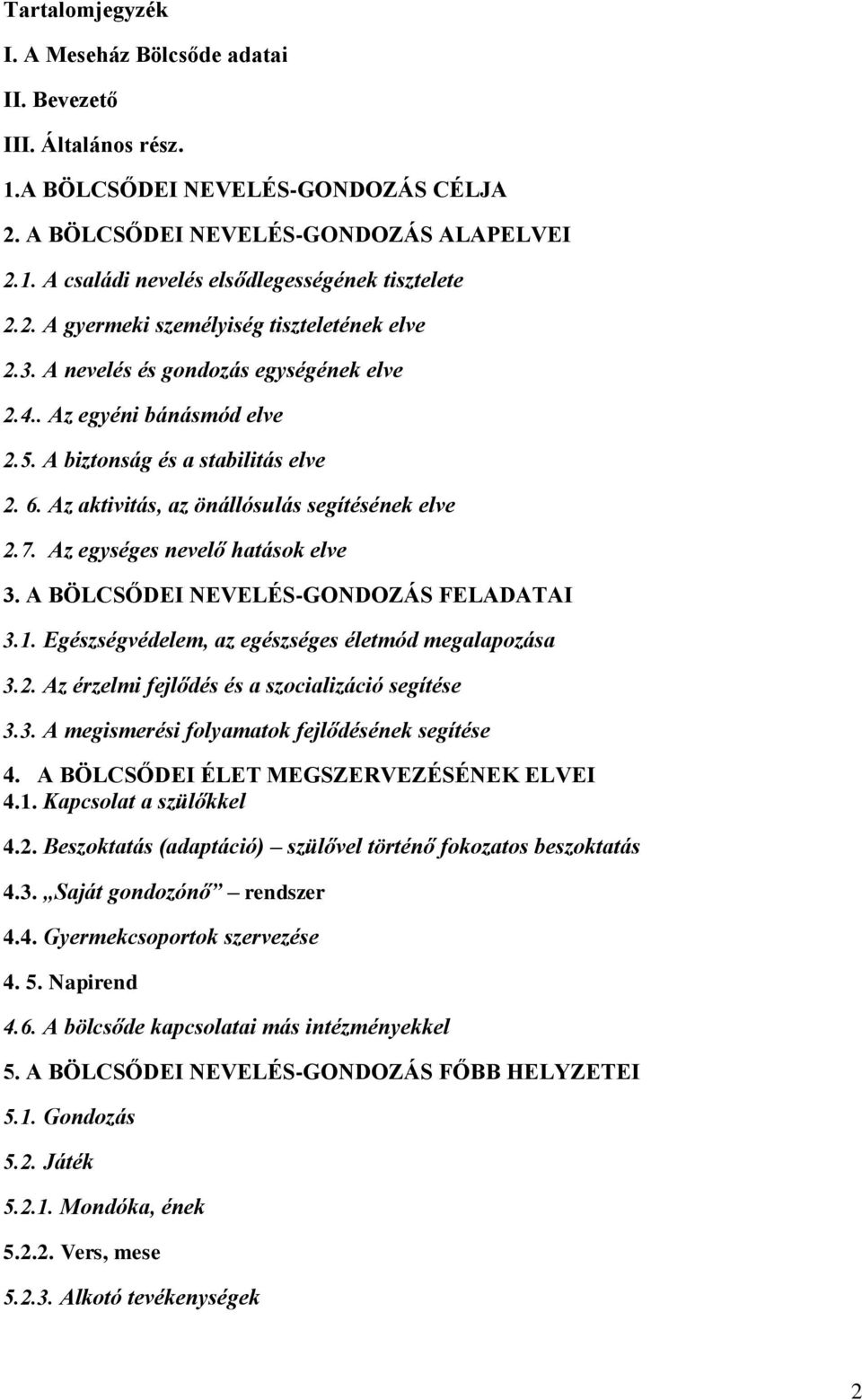 Az aktivitás, az önállósulás segítésének elve 2.7. Az egységes nevelő hatások elve 3. A BÖLCSŐDEI NEVELÉS-GONDOZÁS FELADATAI 3.1. Egészségvédelem, az egészséges életmód megalapozása 3.2. Az érzelmi fejlődés és a szocializáció segítése 3.