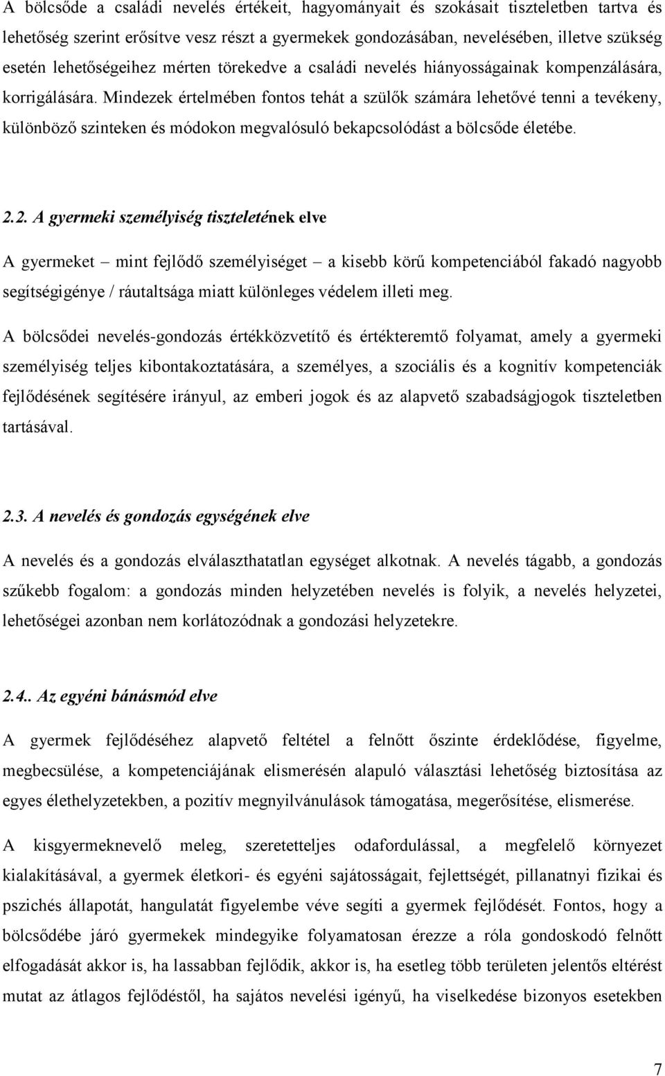 Mindezek értelmében fontos tehát a szülők számára lehetővé tenni a tevékeny, különböző szinteken és módokon megvalósuló bekapcsolódást a bölcsőde életébe. 2.