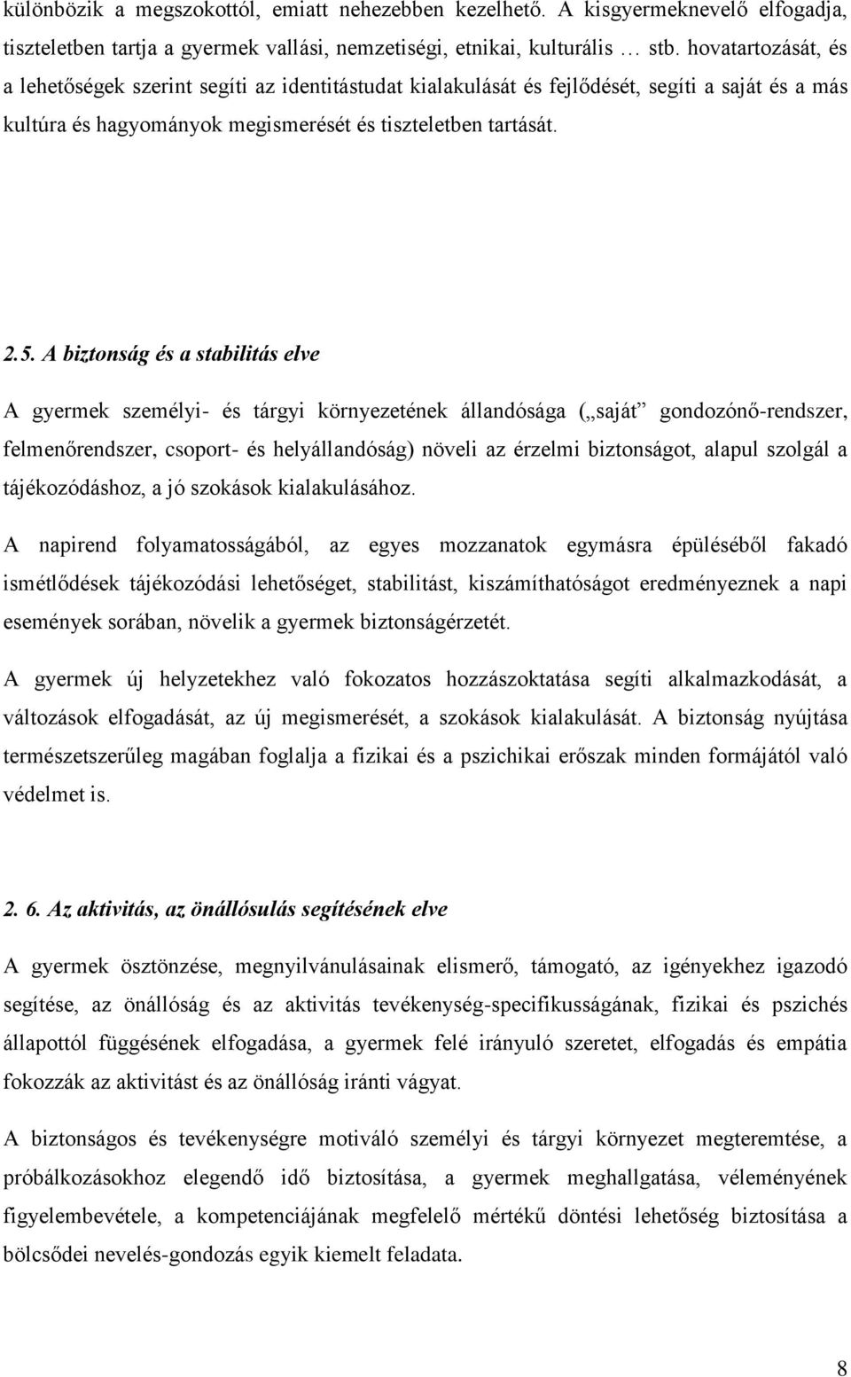 A biztonság és a stabilitás elve A gyermek személyi- és tárgyi környezetének állandósága ( saját gondozónő-rendszer, felmenőrendszer, csoport- és helyállandóság) növeli az érzelmi biztonságot, alapul