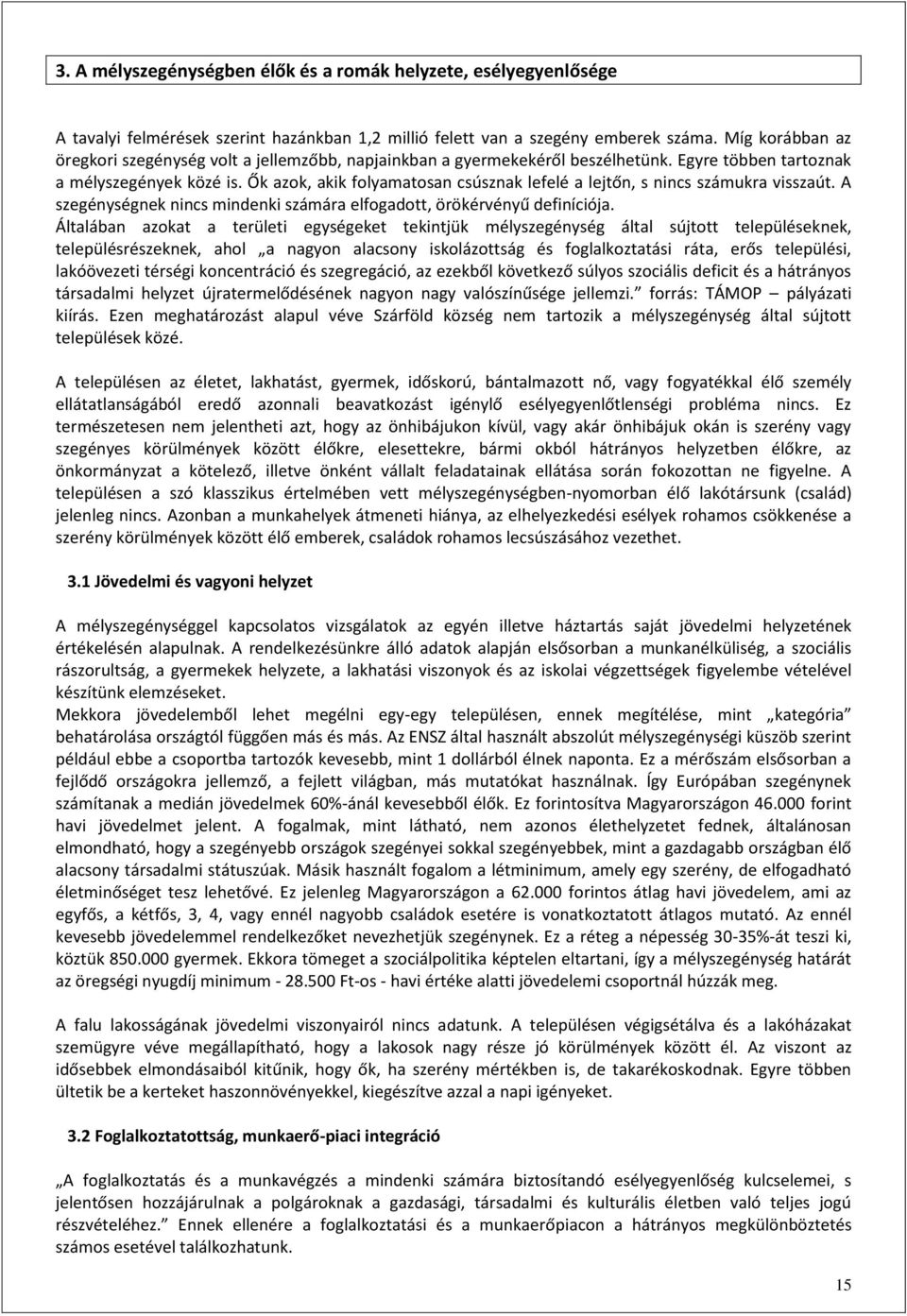 Ők azok, akik folyamatosan csúsznak lefelé a lejtőn, s nincs számukra visszaút. A szegénységnek nincs mindenki számára elfogadott, örökérvényű definíciója.